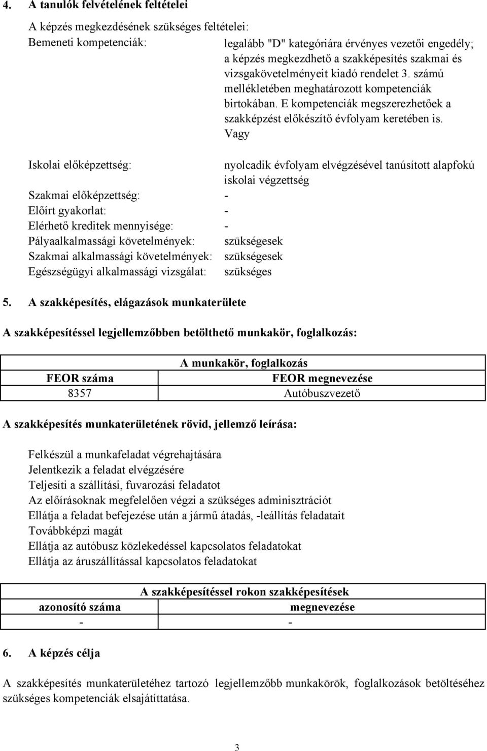 Vagy Iskolai előképzettség: Szakmai előképzettség: Előírt gyakorlat: Elérhető kreditek mennyisége: Pályaalkalmassági követelmények: Szakmai alkalmassági követelmények: Egészségügyi alkalmassági