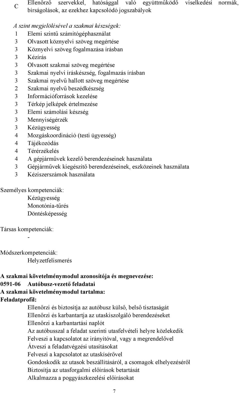 Szakmai nyelvű hallott szöveg megértése 2 Szakmai nyelvű beszédkészség 3 Információforrások kezelése 3 Térkép jelképek értelmezése 3 Elemi számolási készség 3 Mennyiségérzék 3 Kézügyesség 4