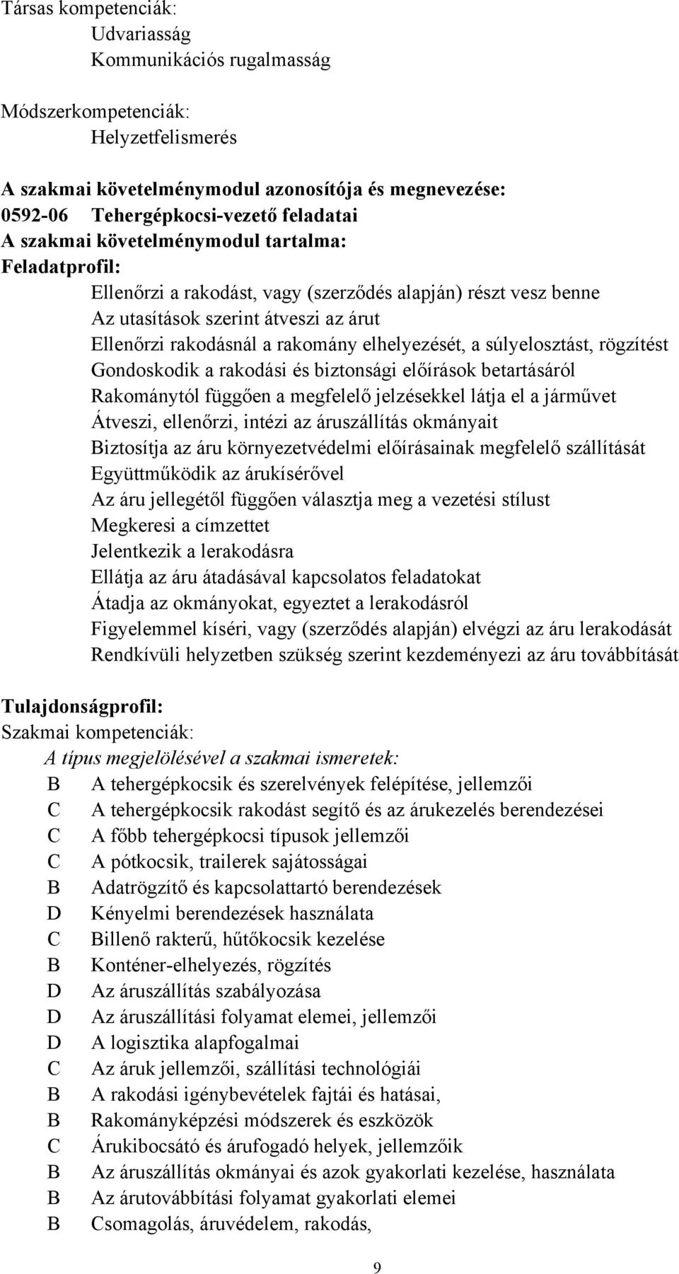 súlyelosztást, rögzítést Gondoskodik a rakodási és biztonsági előírások betartásáról Rakománytól függően a megfelelő jelzésekkel látja el a járművet Átveszi, ellenőrzi, intézi az áruszállítás