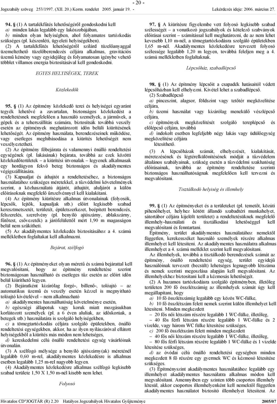 (2) A tartalékfűtés lehetőségéről szilárd tüzelőanyaggal üzemeltethető tüzelőberendezés céljára alkalmas, gravitációs üzemű kémény vagy egyidejűleg és folyamatosan igénybe vehető többlet villamos