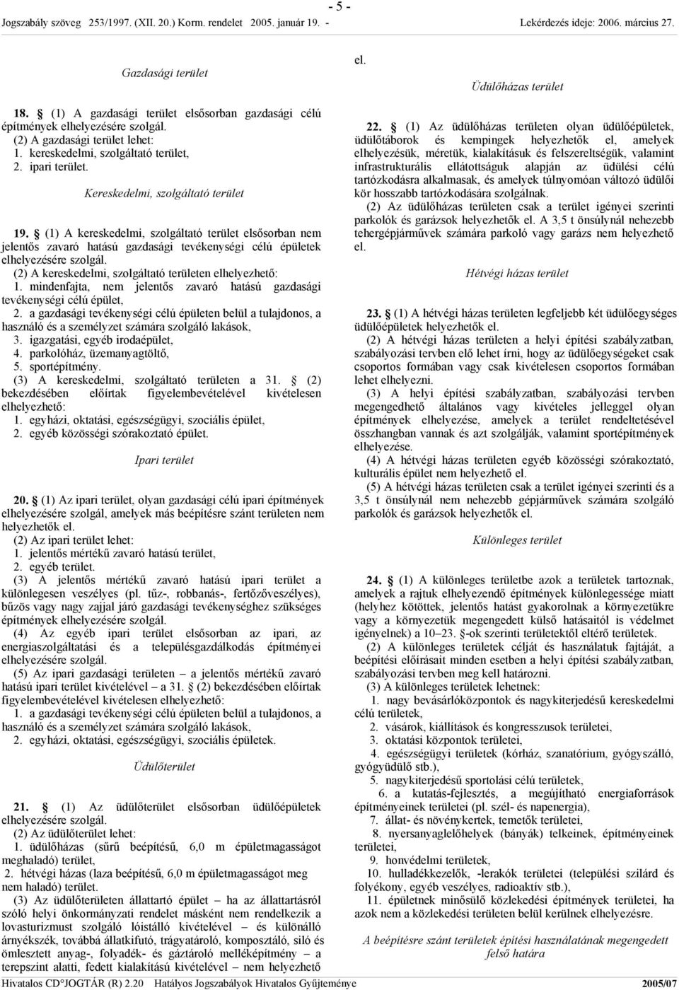 (1) A kereskedelmi, szolgáltató terület elsősorban nem jelentős zavaró hatású gazdasági tevékenységi célú épületek elhelyezésére szolgál. (2) A kereskedelmi, szolgáltató területen elhelyezhető: 1.