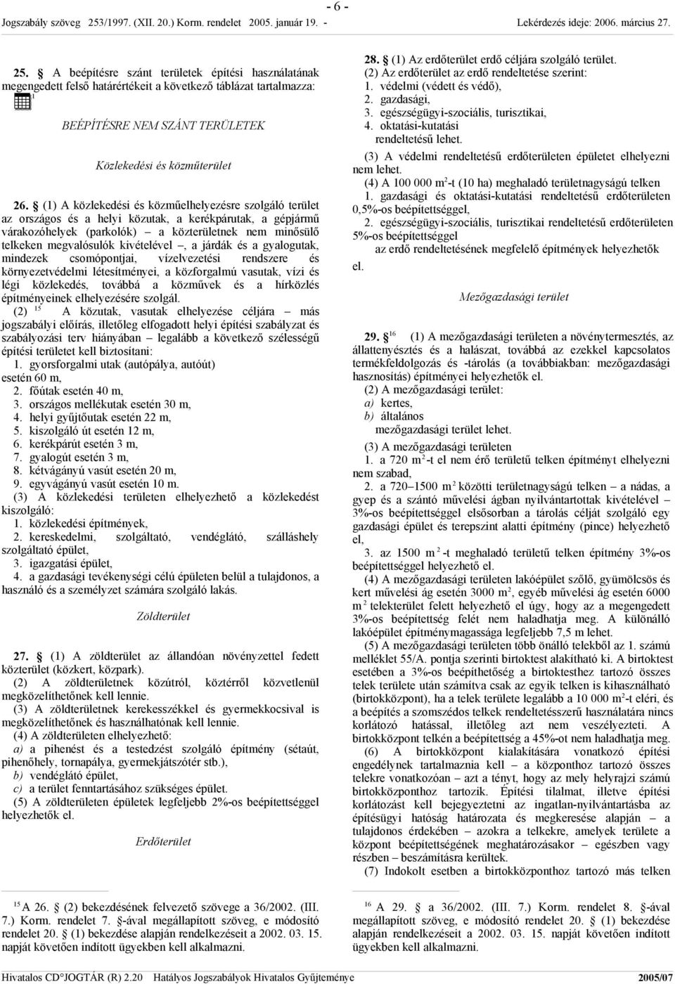 kivételével, a járdák és a gyalogutak, mindezek csomópontjai, vízelvezetési rendszere és környezetvédelmi létesítményei, a közforgalmú vasutak, vízi és légi közlekedés, továbbá a közművek és a