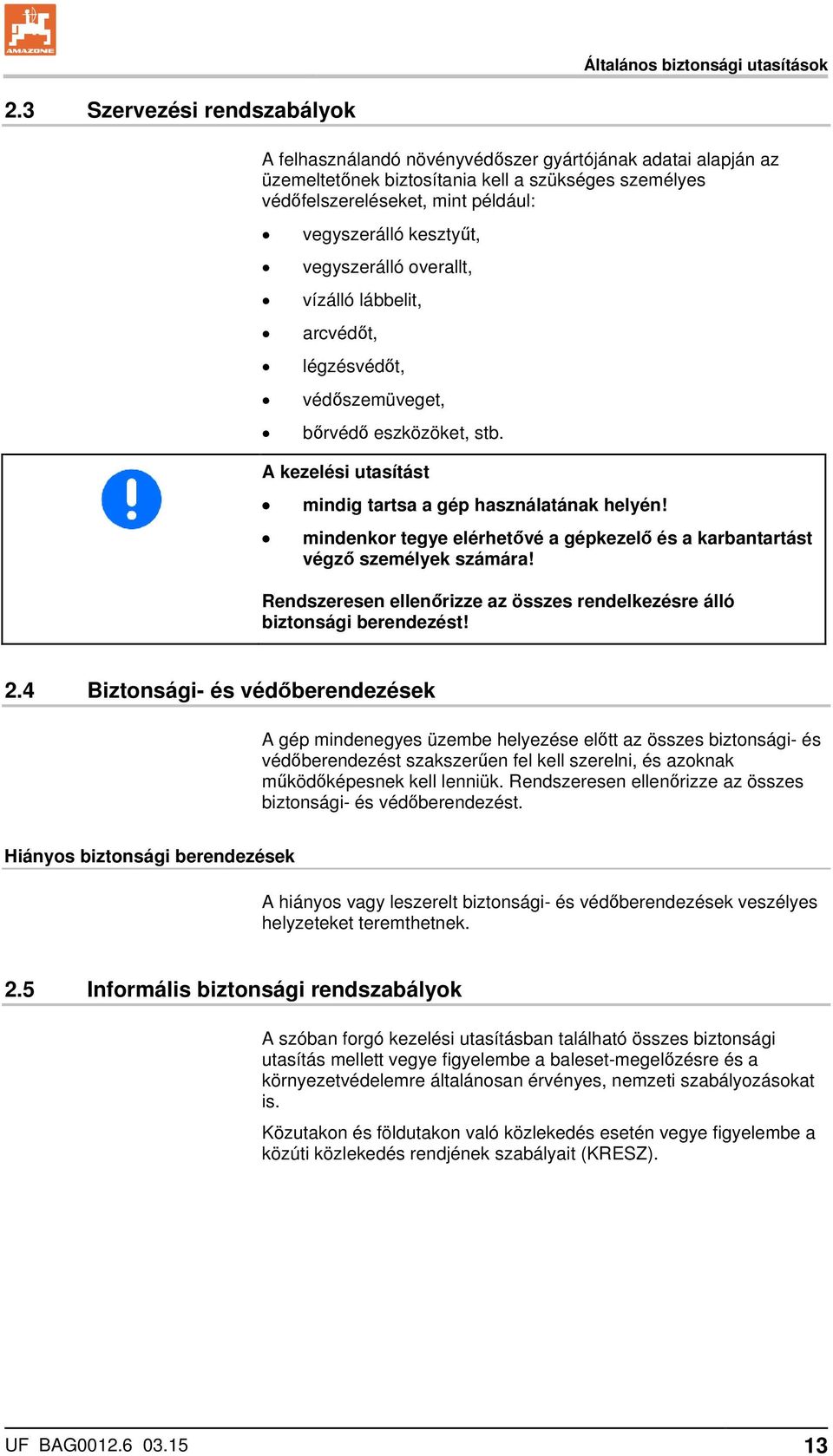 kesztyűt, vegyszerálló overallt, vízálló lábbelit, arcvédőt, légzésvédőt, védőszemüveget, bőrvédő eszközöket, stb. A kezelési utasítást mindig tartsa a gép használatának helyén!