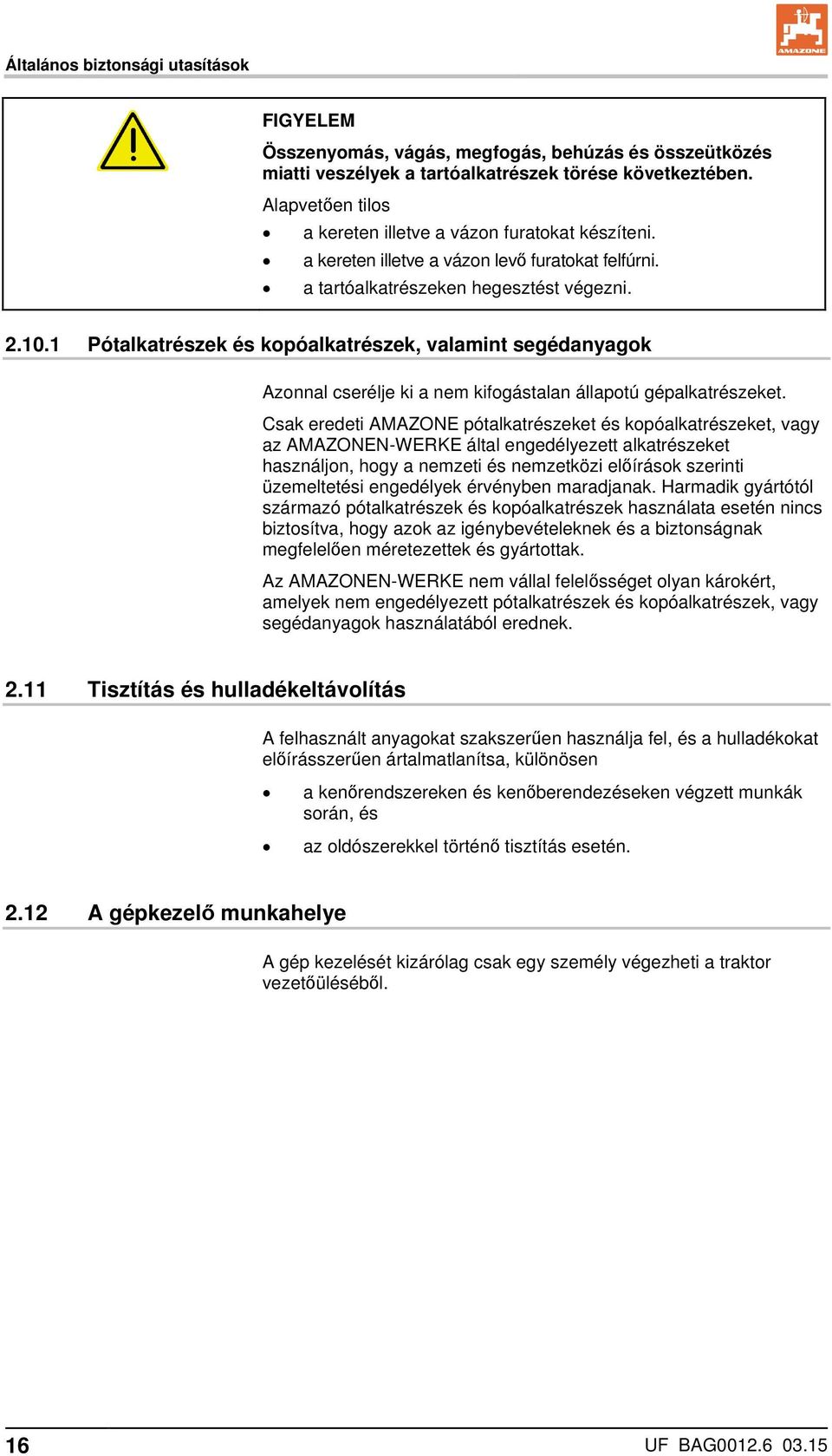 1 Pótalkatrészek és kopóalkatrészek, valamint segédanyagok Azonnal cserélje ki a nem kifogástalan állapotú gépalkatrészeket.