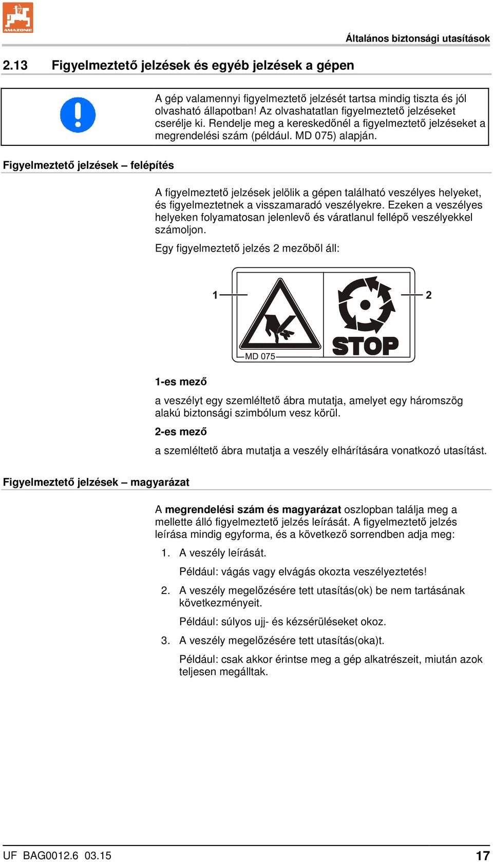 Figyelmeztető jelzések felépítés A figyelmeztető jelzések jelölik a gépen található veszélyes helyeket, és figyelmeztetnek a visszamaradó veszélyekre.