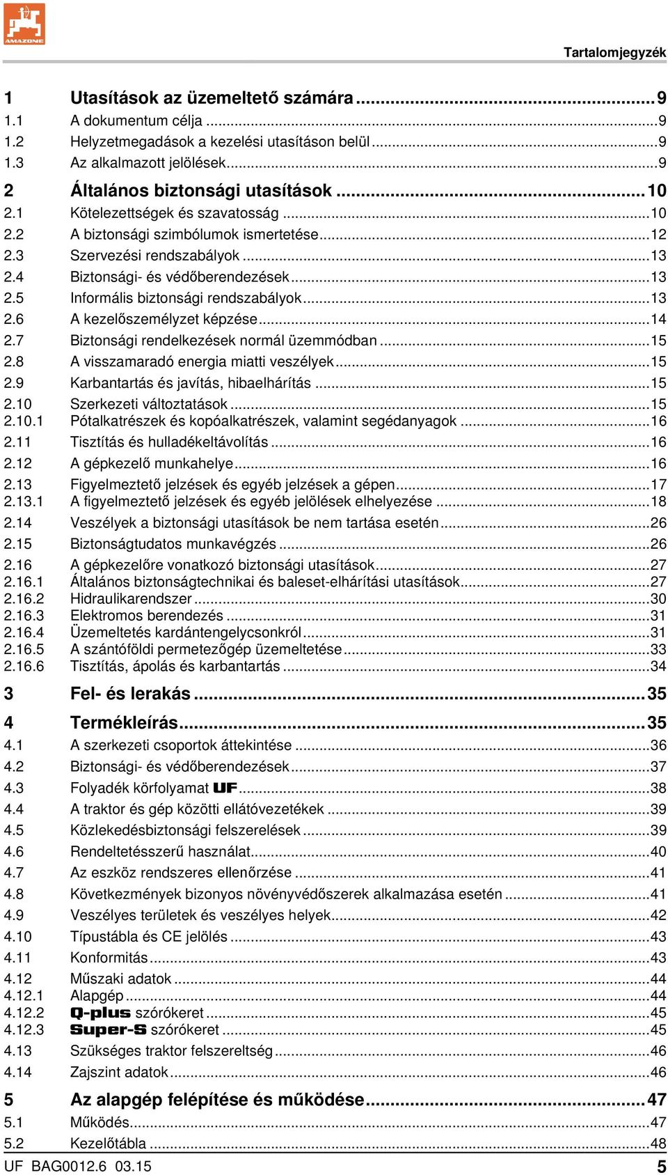 4 Biztonsági- és védőberendezések... 13 2.5 Informális biztonsági rendszabályok... 13 2.6 A kezelőszemélyzet képzése... 14 2.7 Biztonsági rendelkezések normál üzemmódban... 15 2.