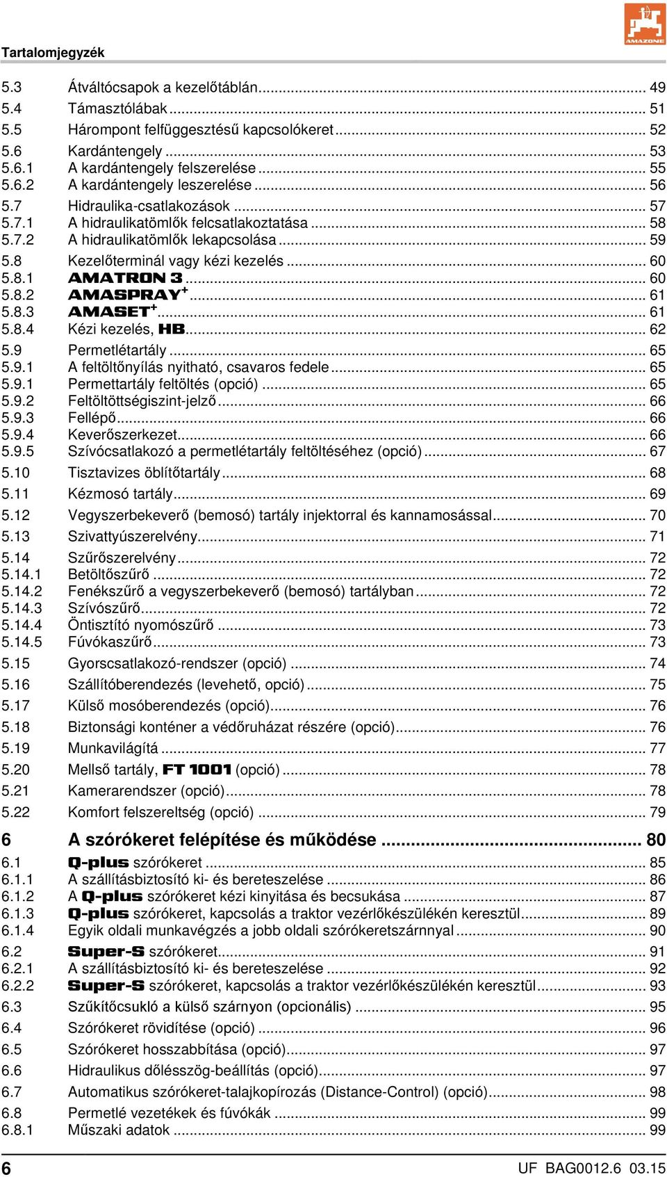 .. 61 5.8.3 AMASET +... 61 5.8.4 Kézi kezelés, HB... 62 5.9 Permetlétartály... 65 5.9.1 A feltöltőnyílás nyitható, csavaros fedele... 65 5.9.1 Permettartály feltöltés (opció)... 65 5.9.2 Feltöltöttségiszint-jelző.