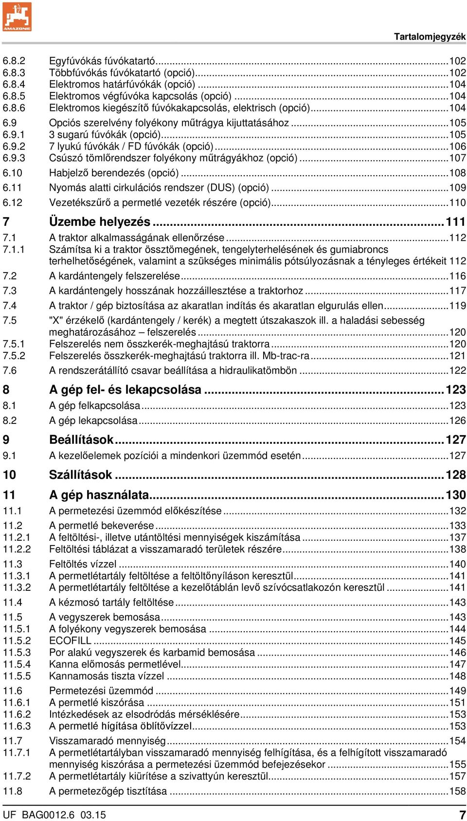 .. 107 6.10 Habjelző berendezés (opció)... 108 6.11 Nyomás alatti cirkulációs rendszer (DUS) (opció)... 109 6.12 Vezetékszűrő a permetlé vezeték részére (opció)... 110 7 Üzembe helyezés... 111 7.