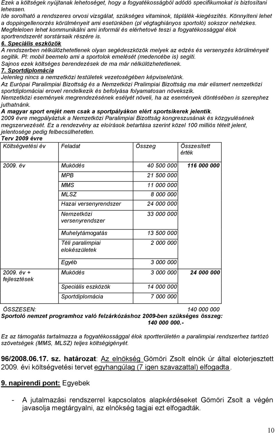 Megfeleloen lehet kommunikálni ami informál és elérhetové teszi a fogyatékossággal élok sportrendszerét sorstársaik részére is. 6.