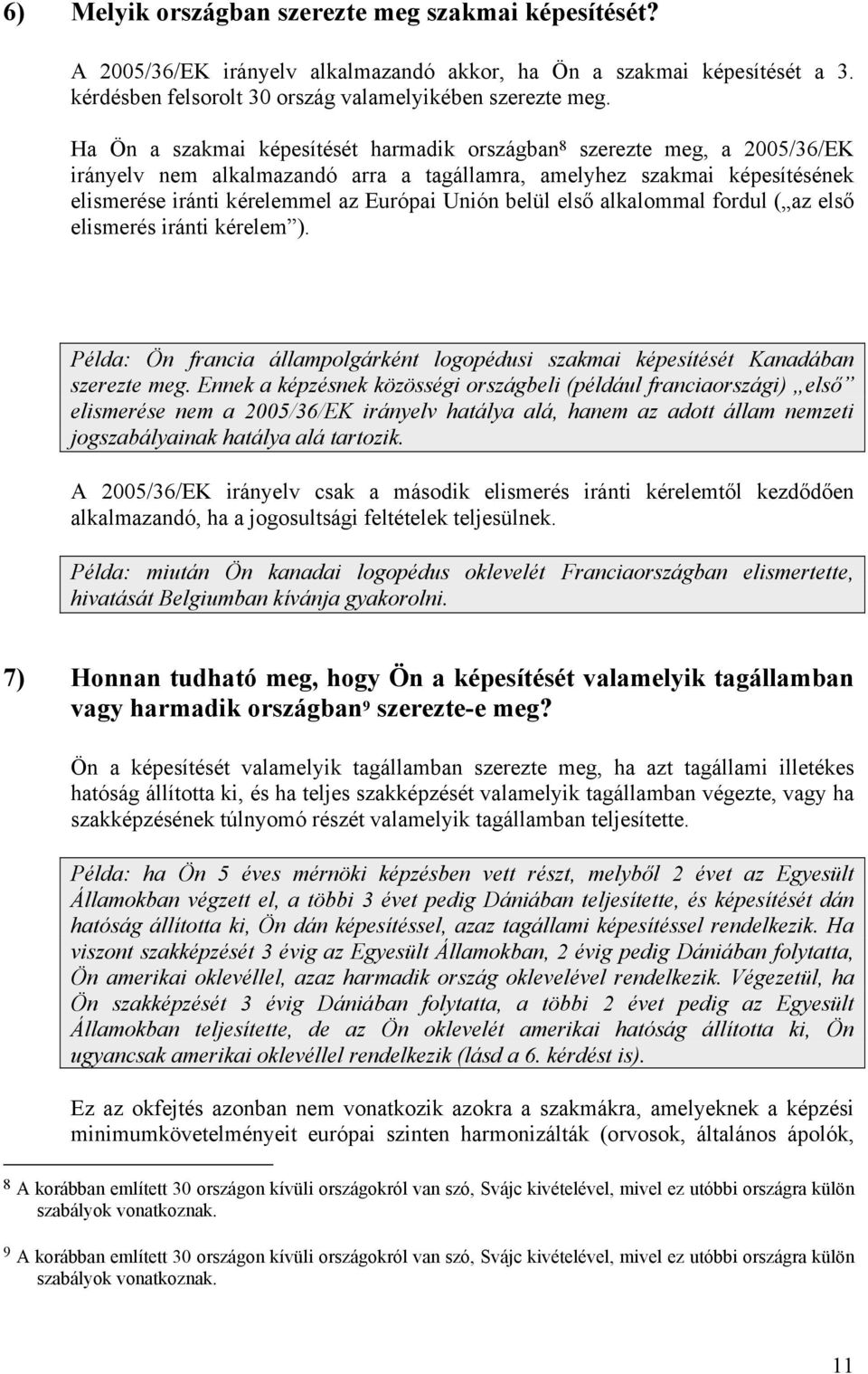 belül első alkalommal fordul ( az első elismerés iránti kérelem ). Példa: Ön francia állampolgárként logopédusi szakmai képesítését Kanadában szerezte meg.