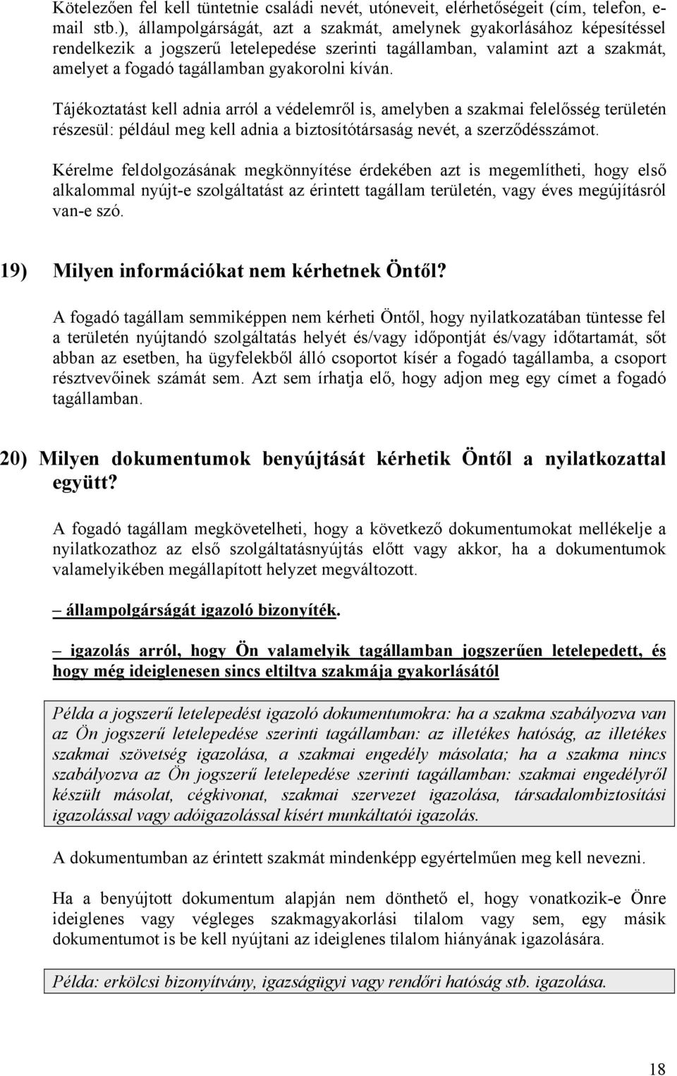 Tájékoztatást kell adnia arról a védelemről is, amelyben a szakmai felelősség területén részesül: például meg kell adnia a biztosítótársaság nevét, a szerződésszámot.