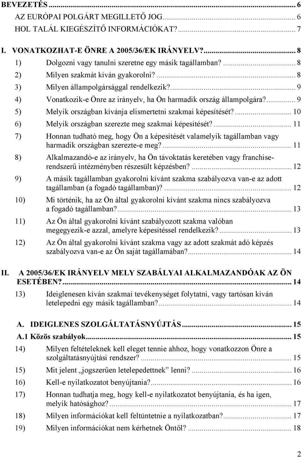 ... 9 5) Melyik országban kívánja elismertetni szakmai képesítését?... 10 6) Melyik országban szerezte meg szakmai képesítését?