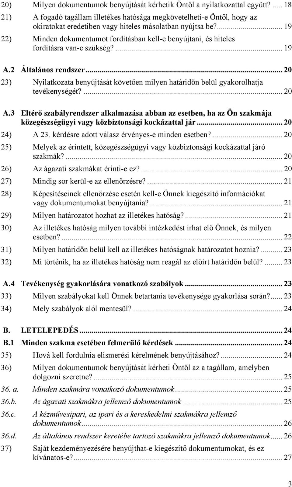 ... 19 22) Minden dokumentumot fordításban kell-e benyújtani, és hiteles fordításra van-e szükség?... 19 A.2 Általános rendszer.