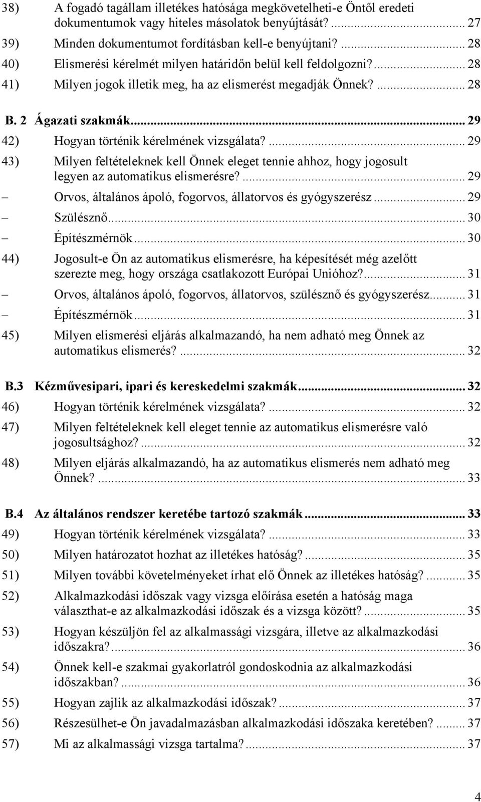 .. 29 42) Hogyan történik kérelmének vizsgálata?... 29 43) Milyen feltételeknek kell Önnek eleget tennie ahhoz, hogy jogosult legyen az automatikus elismerésre?