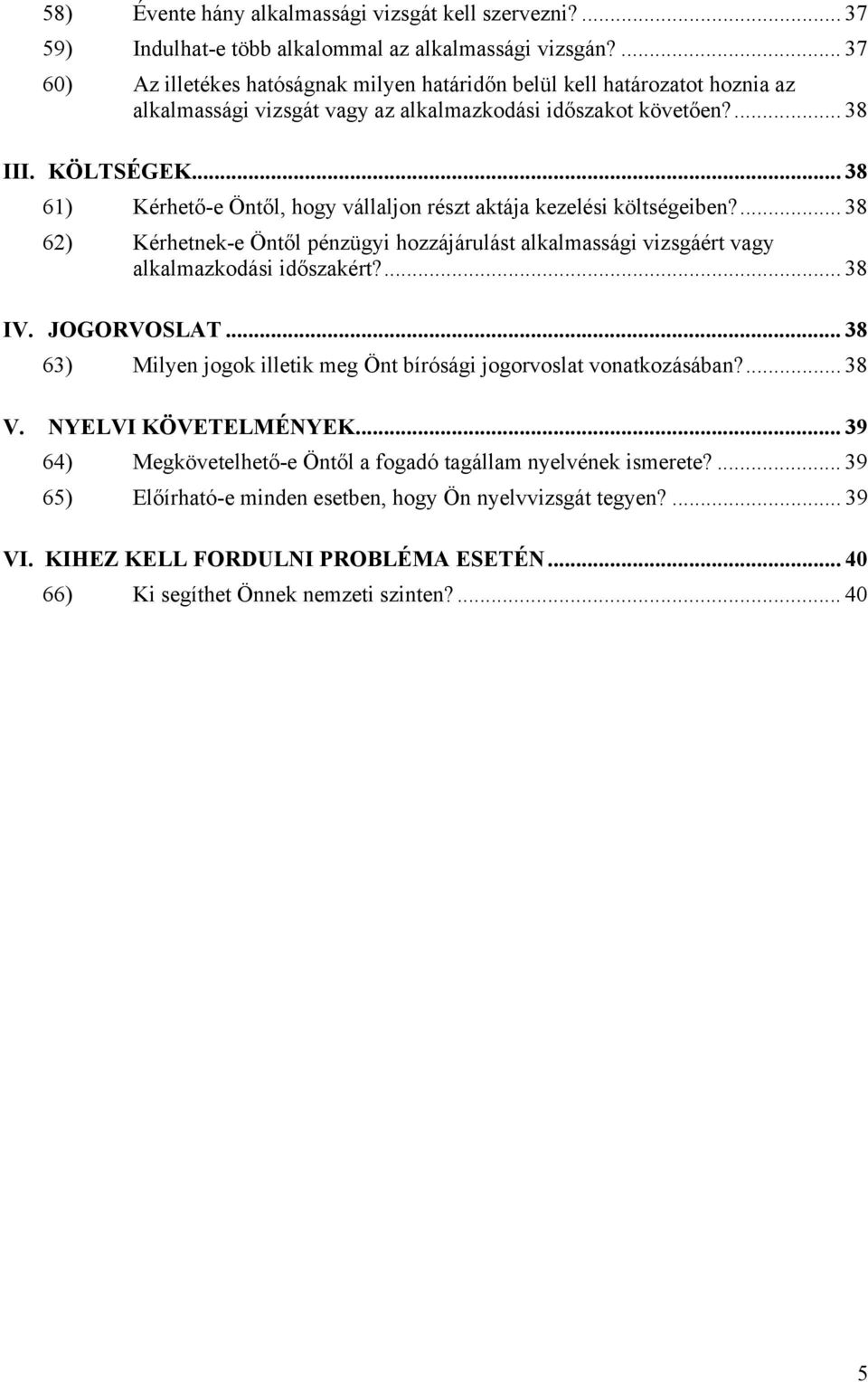 .. 38 61) Kérhető-e Öntől, hogy vállaljon részt aktája kezelési költségeiben?... 38 62) Kérhetnek-e Öntől pénzügyi hozzájárulást alkalmassági vizsgáért vagy alkalmazkodási időszakért?... 38 IV.