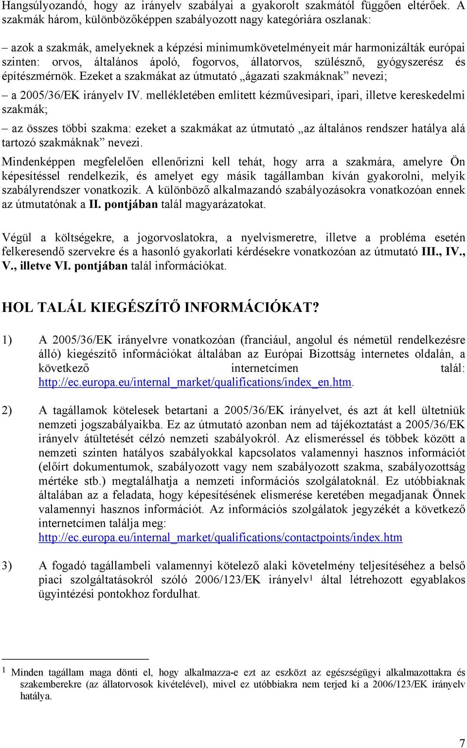 fogorvos, állatorvos, szülésznő, gyógyszerész és építészmérnök. Ezeket a szakmákat az útmutató ágazati szakmáknak nevezi; a 2005/36/EK irányelv IV.