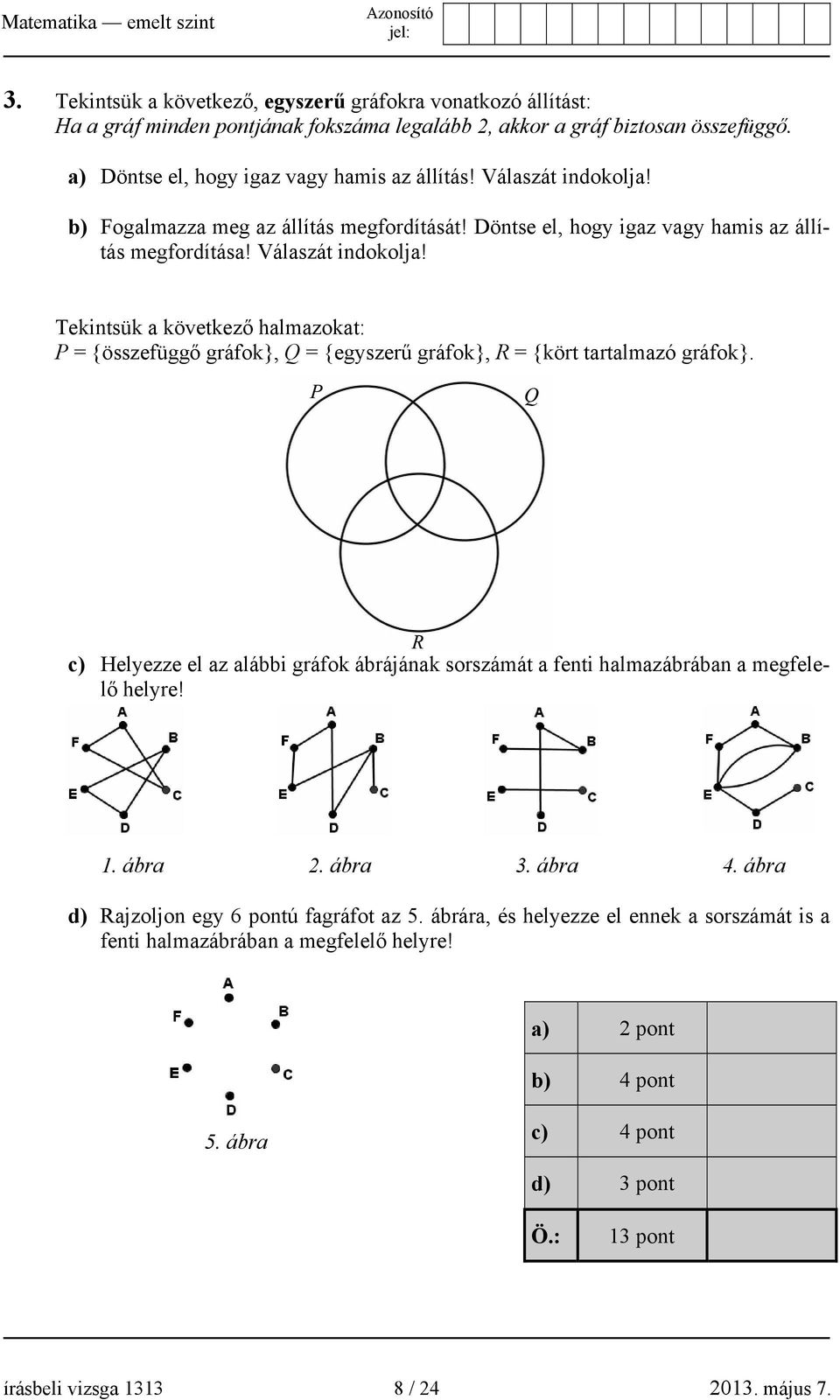 Tekintsük a következő halmazokat: P = {összefüggő gráfok}, Q = {egyszerű gráfok}, R = {kört tartalmazó gráfok}.