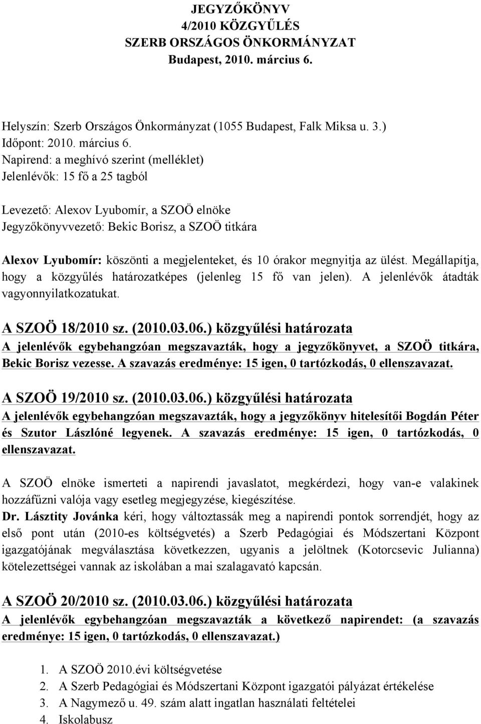 Napirend: a meghívó szerint (melléklet) Jelenlévők: 15 fő a 25 tagból Levezető: Alexov Lyubomír, a SZOÖ elnöke Jegyzőkönyvvezető: Bekic Borisz, a SZOÖ titkára Alexov Lyubomír: köszönti a