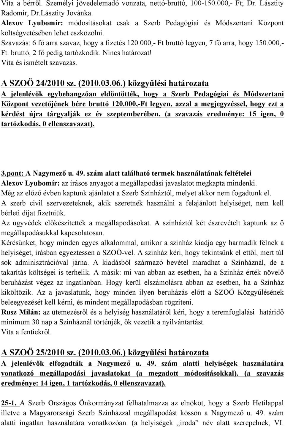 000,- Ft bruttó legyen, 7 fő arra, hogy 150.000,- Ft. bruttó, 2 fő pedig tartózkodik. Nincs határozat! Vita és ismételt szavazás. A SZOÖ 24/2010 sz. (2010.03.06.