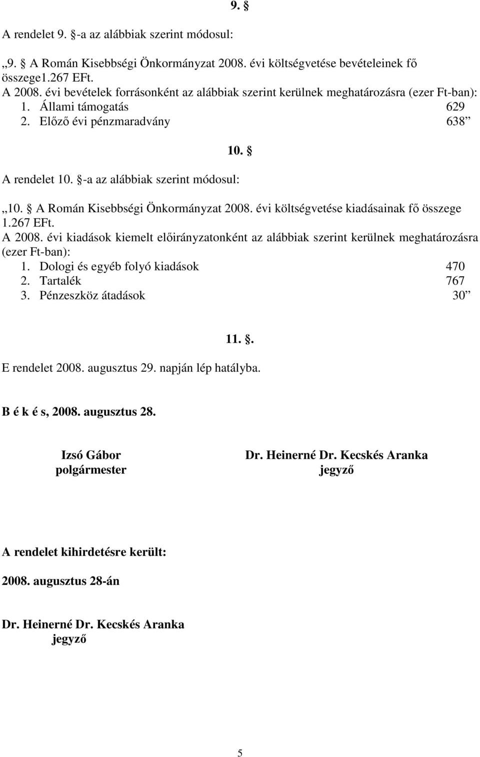 évi költségvetése kiadásainak fı összege 1.267 EFt. A 2008. évi kiadások kiemelt elıirányzatonként az alábbiak szerint kerülnek meghatározásra (ezer Ft-ban): 1. Dologi és egyéb folyó kiadások 470 2.