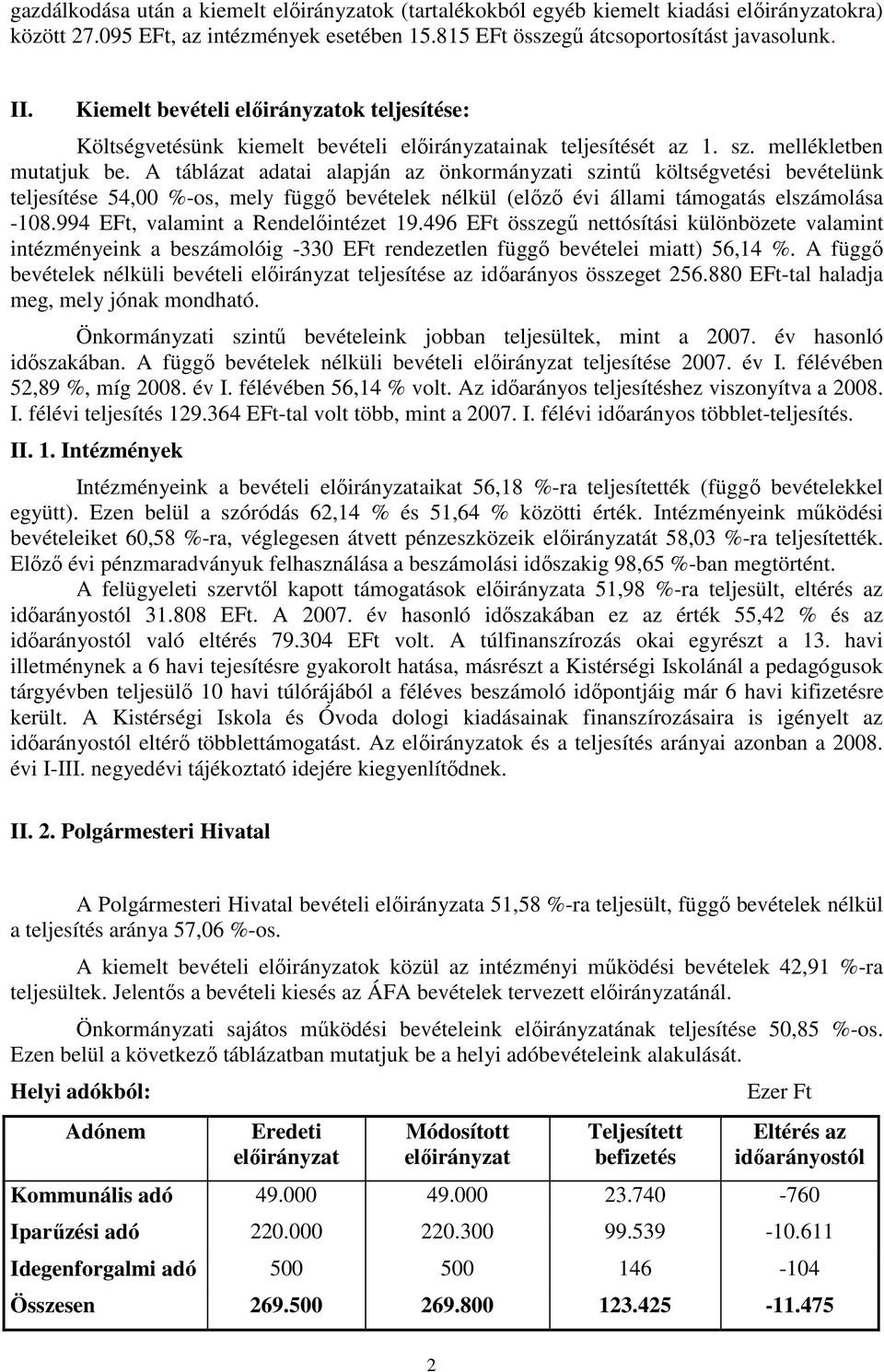 A táblázat adatai alapján az önkormányzati szintő költségvetési bevételünk teljesítése 54,00 %-os, mely függı bevételek nélkül (elızı évi állami támogatás elszámolása -108.