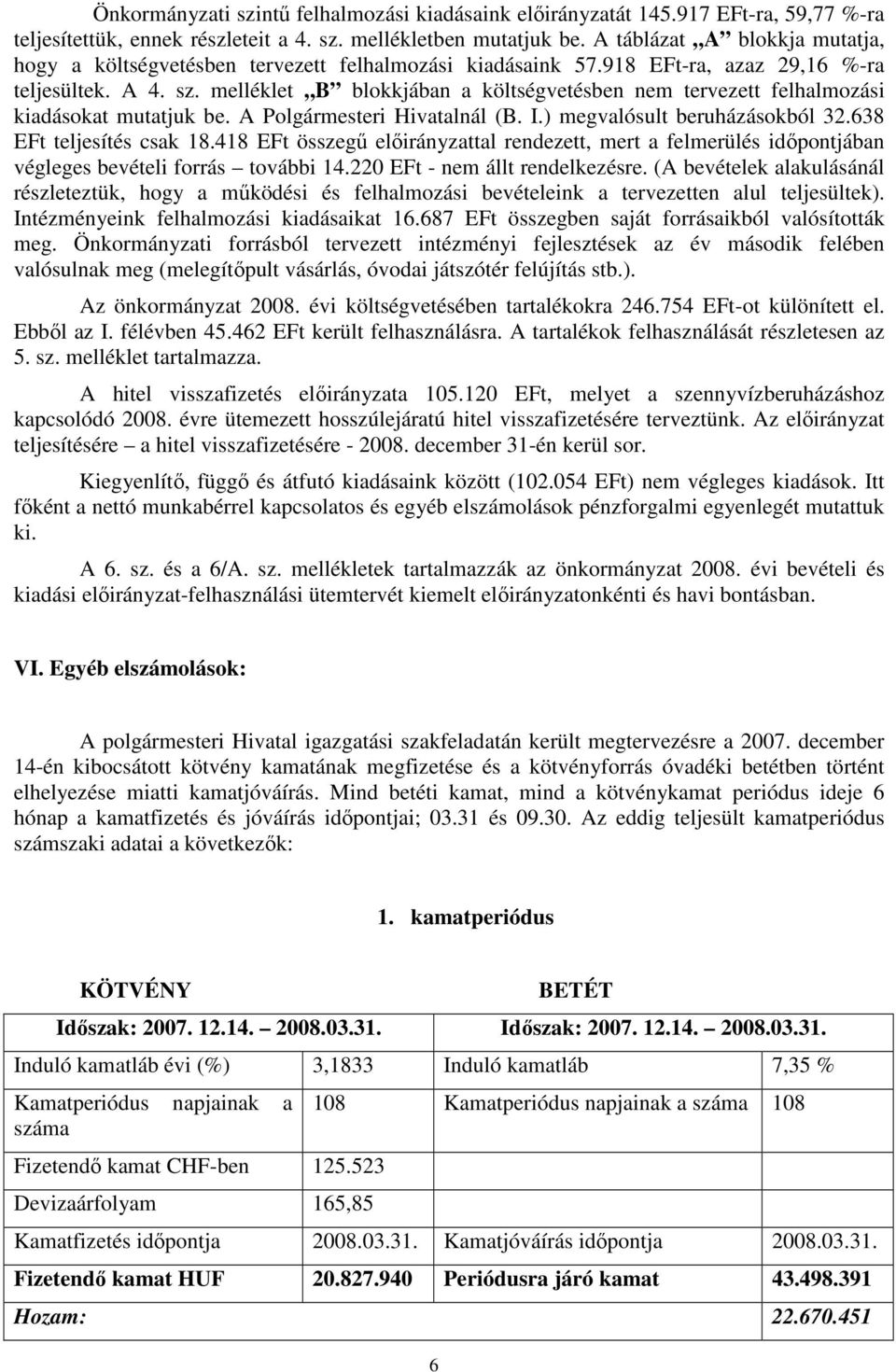 melléklet B blokkjában a költségvetésben nem tervezett felhalmozási kiadásokat mutatjuk be. A Polgármesteri Hivatalnál (B. I.) megvalósult beruházásokból 32.638 EFt teljesítés csak 18.