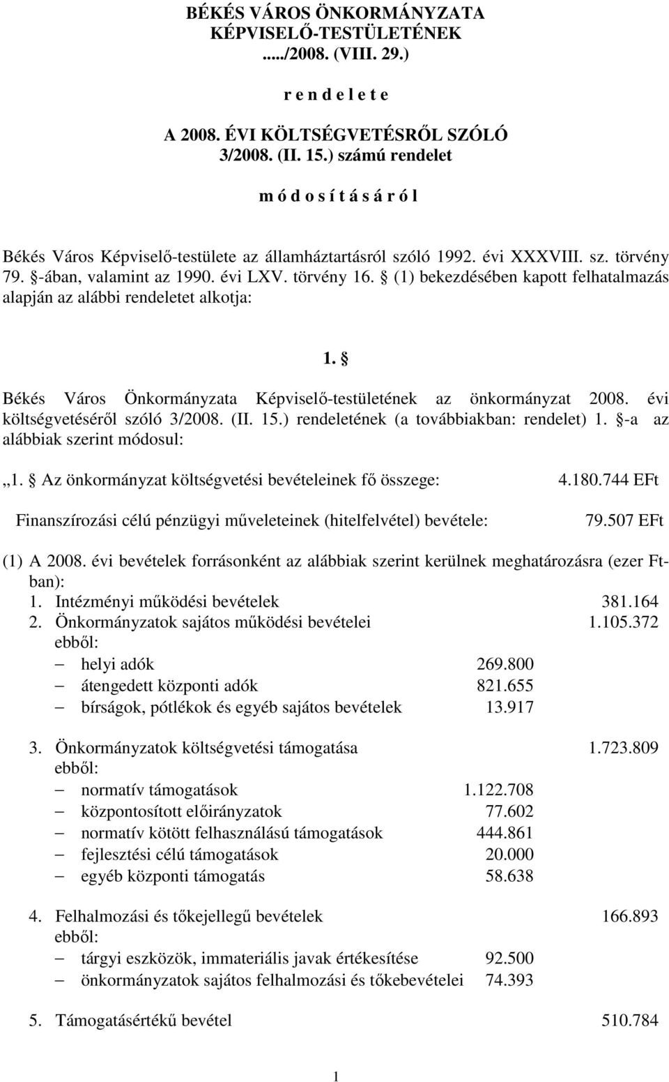 (1) bekezdésében kapott felhatalmazás alapján az alábbi rendeletet alkotja: 1. Békés Város Önkormányzata Képviselı-testületének az önkormányzat 2008. évi költségvetésérıl szóló 3/2008. (II. 15.