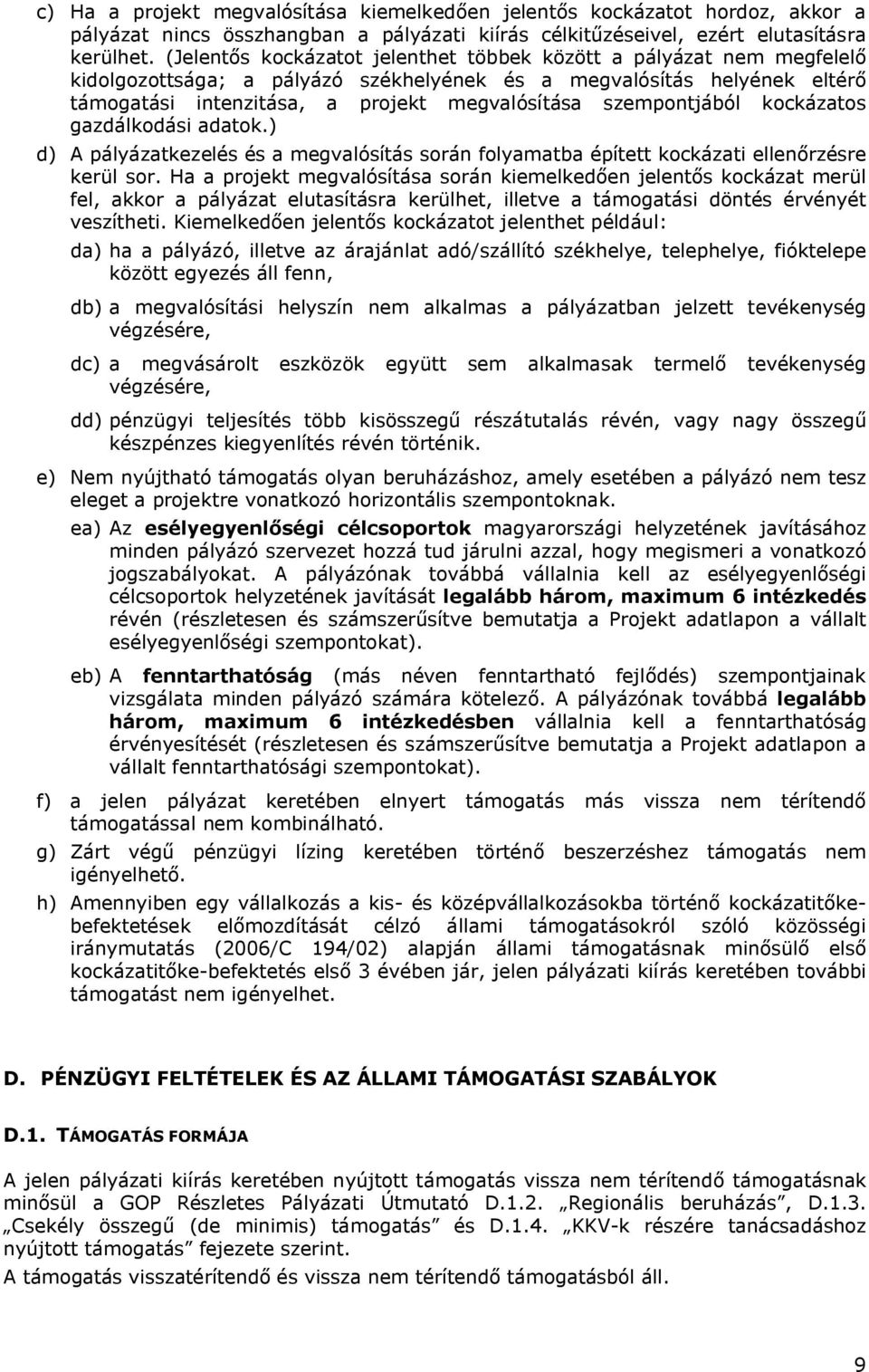 szempontjából kockázatos gazdálkodási adatok.) d) A pályázatkezelés és a megvalósítás során folyamatba épített kockázati ellenőrzésre kerül sor.