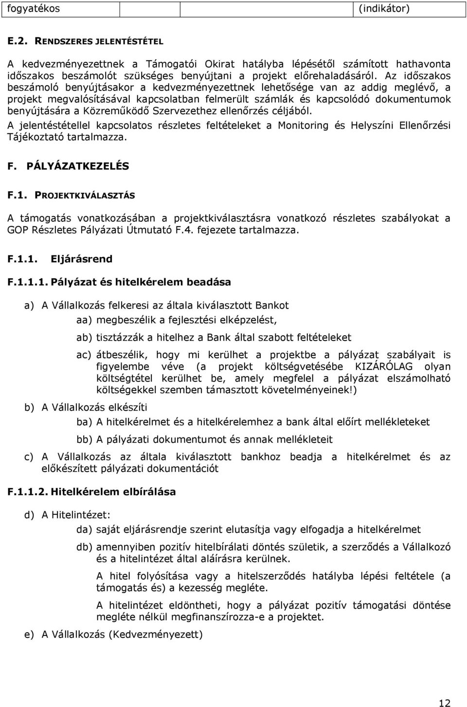 Az időszakos beszámoló benyújtásakor a kedvezményezettnek lehetősége van az addig meglévő, a projekt megvalósításával kapcsolatban felmerült számlák és kapcsolódó dokumentumok benyújtására a