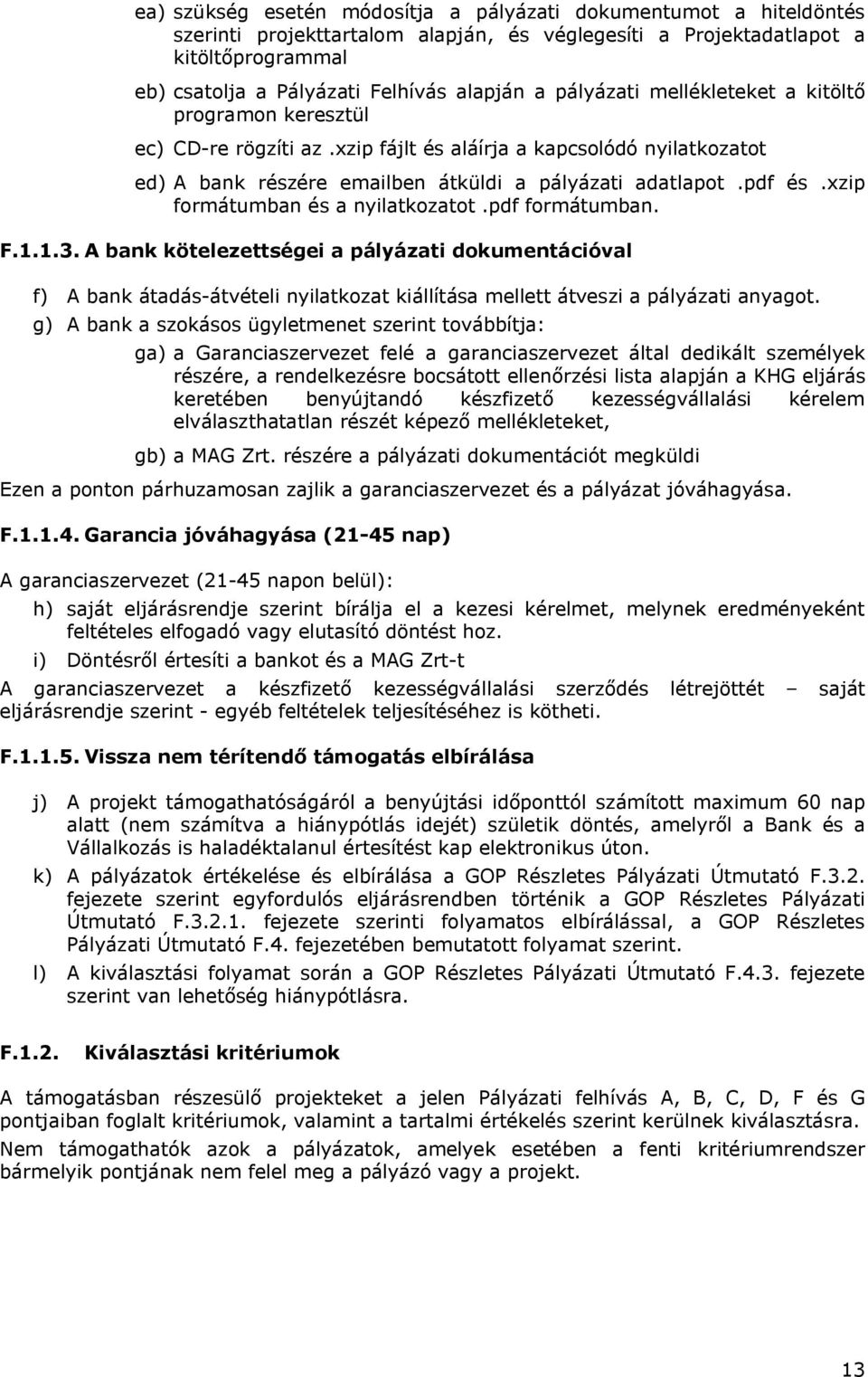 xzip formátumban és a nyilatkozatot.pdf formátumban. F.1.1.3. A bank kötelezettségei a pályázati dokumentációval f) A bank átadás-átvételi nyilatkozat kiállítása mellett átveszi a pályázati anyagot.