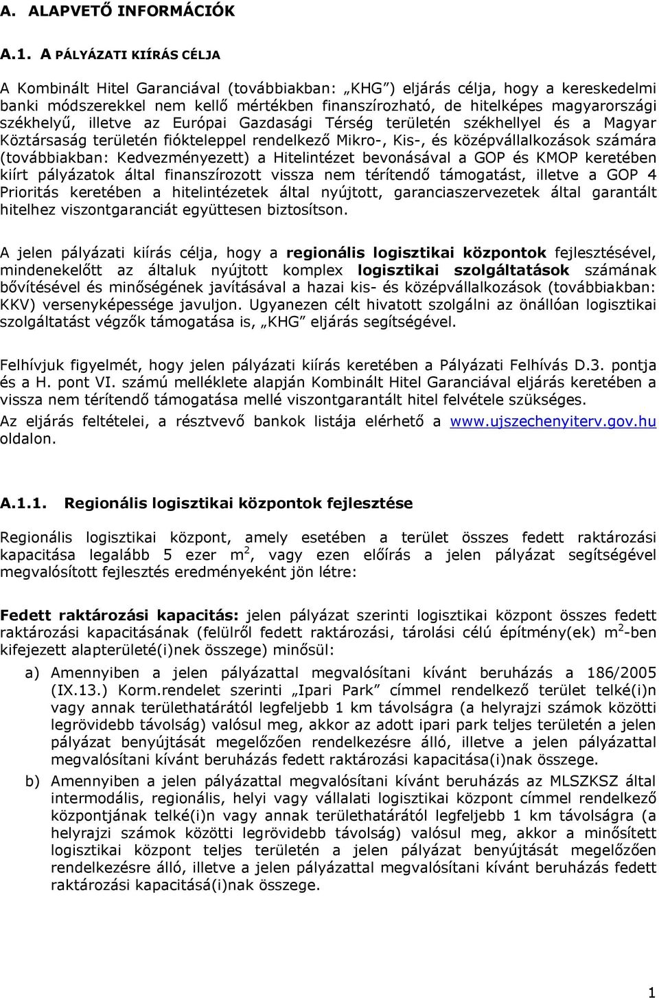 székhelyű, illetve az Európai Gazdasági Térség területén székhellyel és a Magyar Köztársaság területén fiókteleppel rendelkező Mikro-, Kis-, és középvállalkozások számára (továbbiakban: