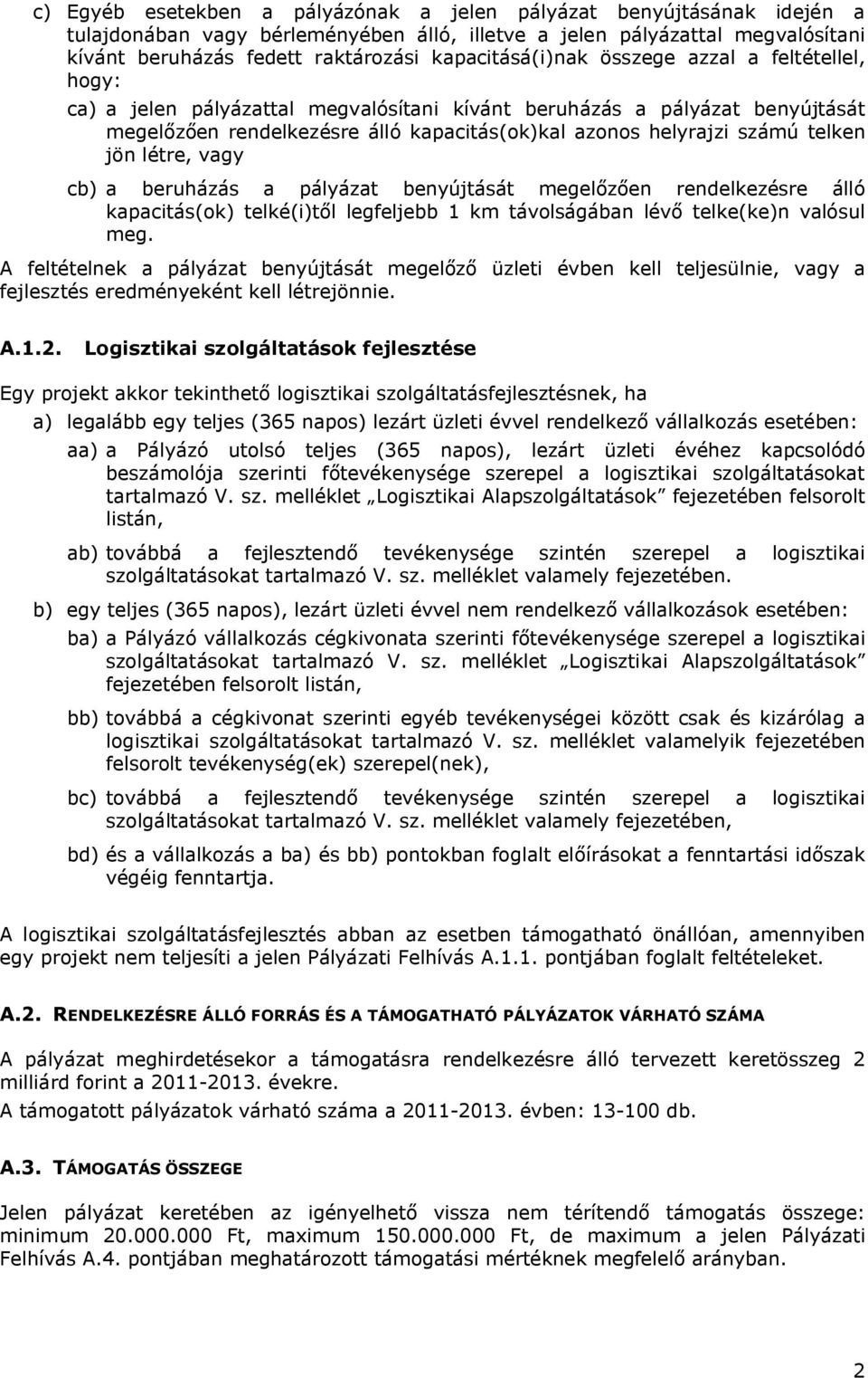 telken jön létre, vagy cb) a beruházás a pályázat benyújtását megelőzően rendelkezésre álló kapacitás(ok) telké(i)től legfeljebb 1 km távolságában lévő telke(ke)n valósul meg.