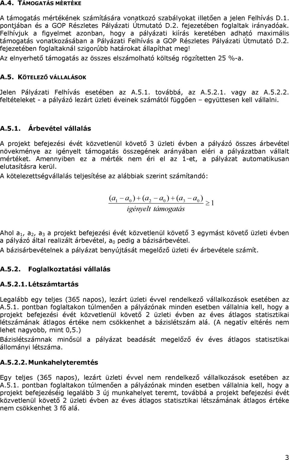 fejezetében foglaltaknál szigorúbb határokat állapíthat meg! Az elnyerhető támogatás az összes elszámolható költség rögzítetten 25 %-a. A.5. KÖTELEZŐ VÁLLALÁSOK Jelen Pályázati Felhívás esetében az A.