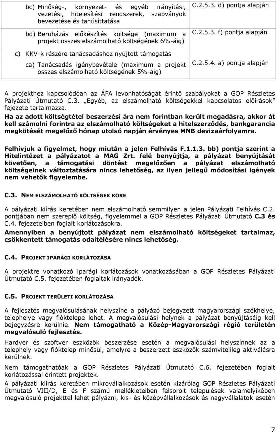 2.5.4. a) pontja alapján A projekthez kapcsolódóan az ÁFA levonhatóságát érintő szabályokat a GOP Részletes Pályázati Útmutató C.3.