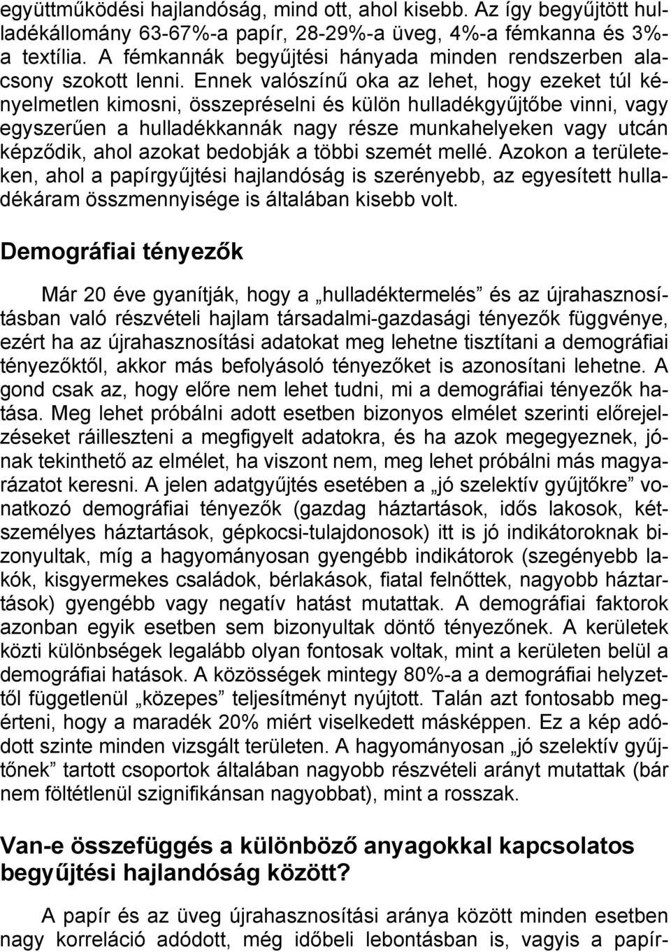 Ennek valószínű oka az lehet, hogy ezeket túl kényelmetlen kimosni, összepréselni és külön hulladékgyűjtőbe vinni, vagy egyszerűen a hulladékkannák nagy része munkahelyeken vagy utcán képződik, ahol