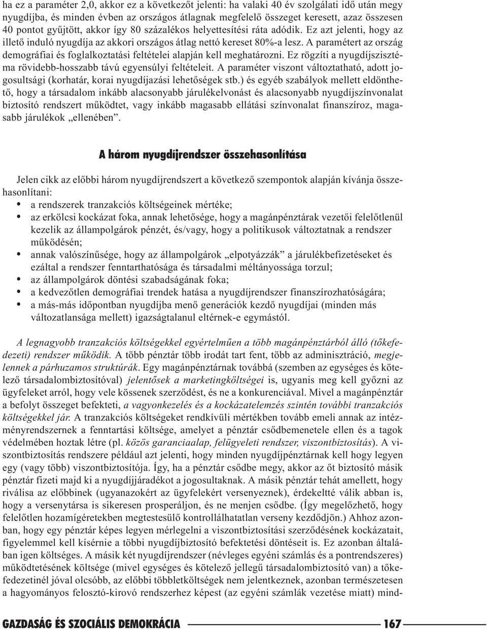 A paramétert az ország demográfiai és foglalkoztatási feltételei alapján kell meghatározni. Ez rögzíti a nyugdíjszisztéma rövidebb-hosszabb távú egyensúlyi feltételeit.