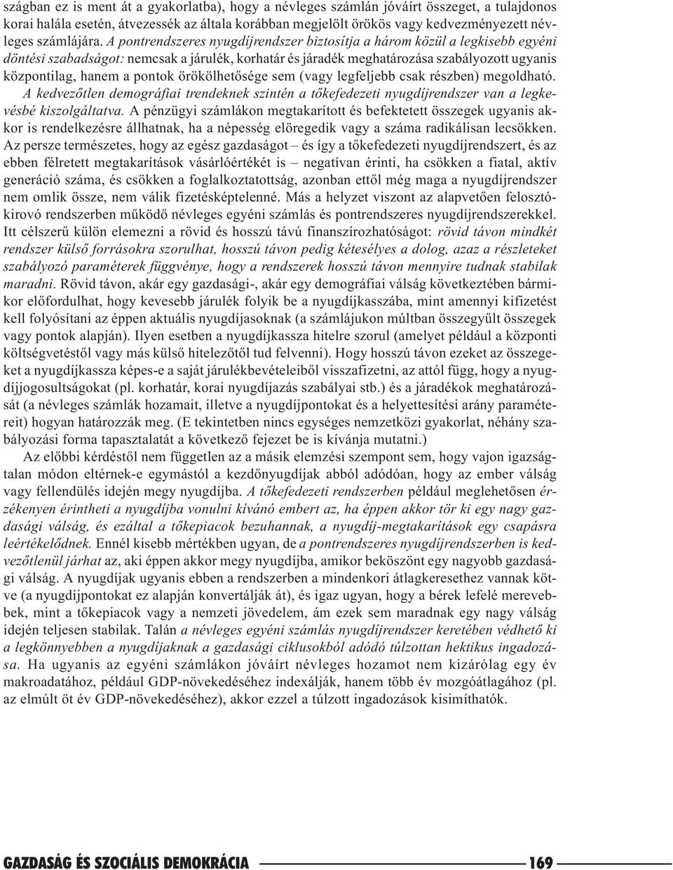 A pontrendszeres nyugdíjrendszer biztosítja a három közül a legkisebb egyéni döntési szabadságot: nemcsak a járulék, korhatár és járadék meghatározása szabályozott ugyanis központilag, hanem a pontok