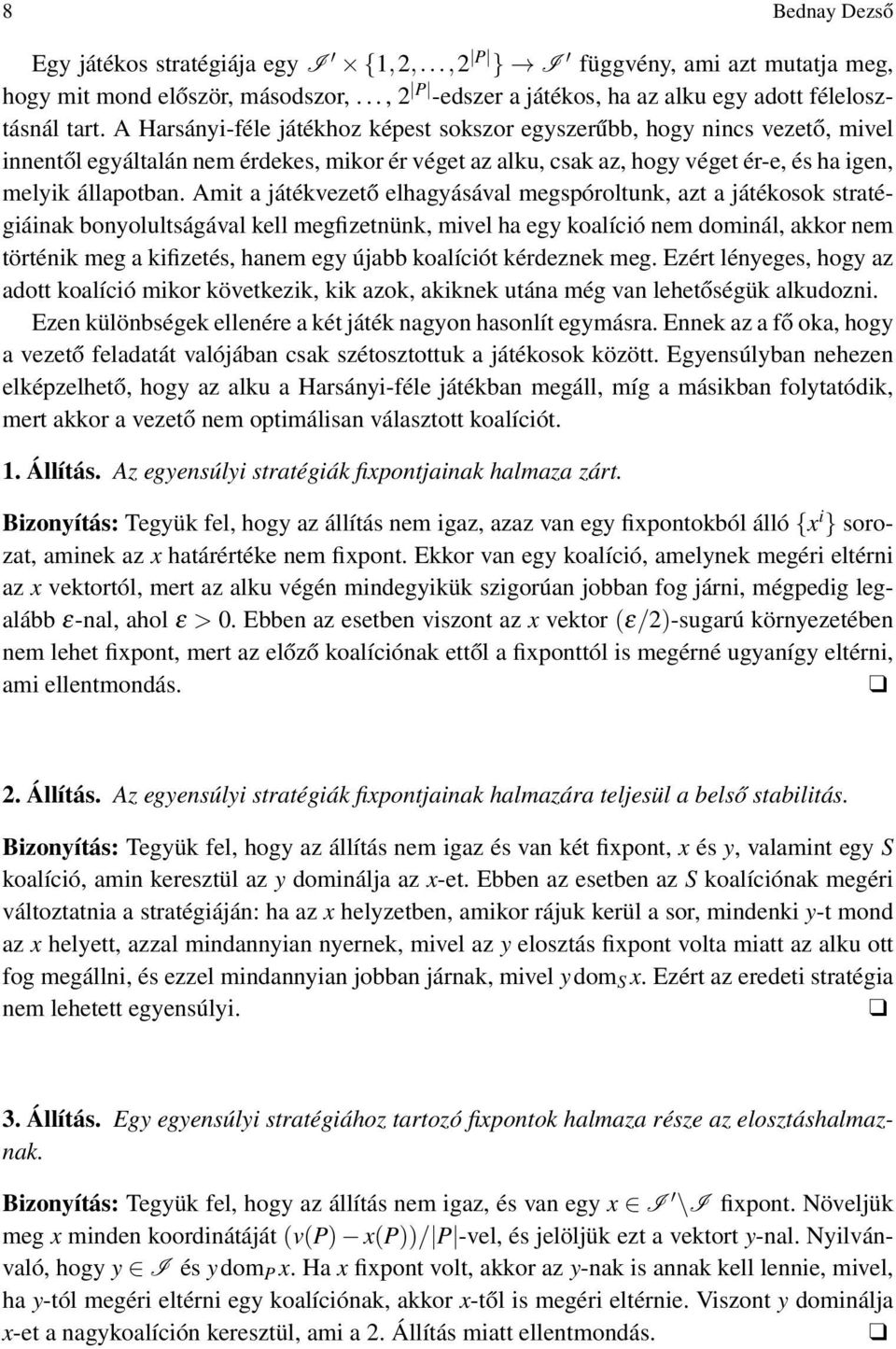 Amit a játékvezető elhagyásával megspóroltunk, azt a játékosok stratégiáinak bonyolultságával kell megfizetnünk, mivel ha egy koalíció nem dominál, akkor nem történik meg a kifizetés, hanem egy újabb