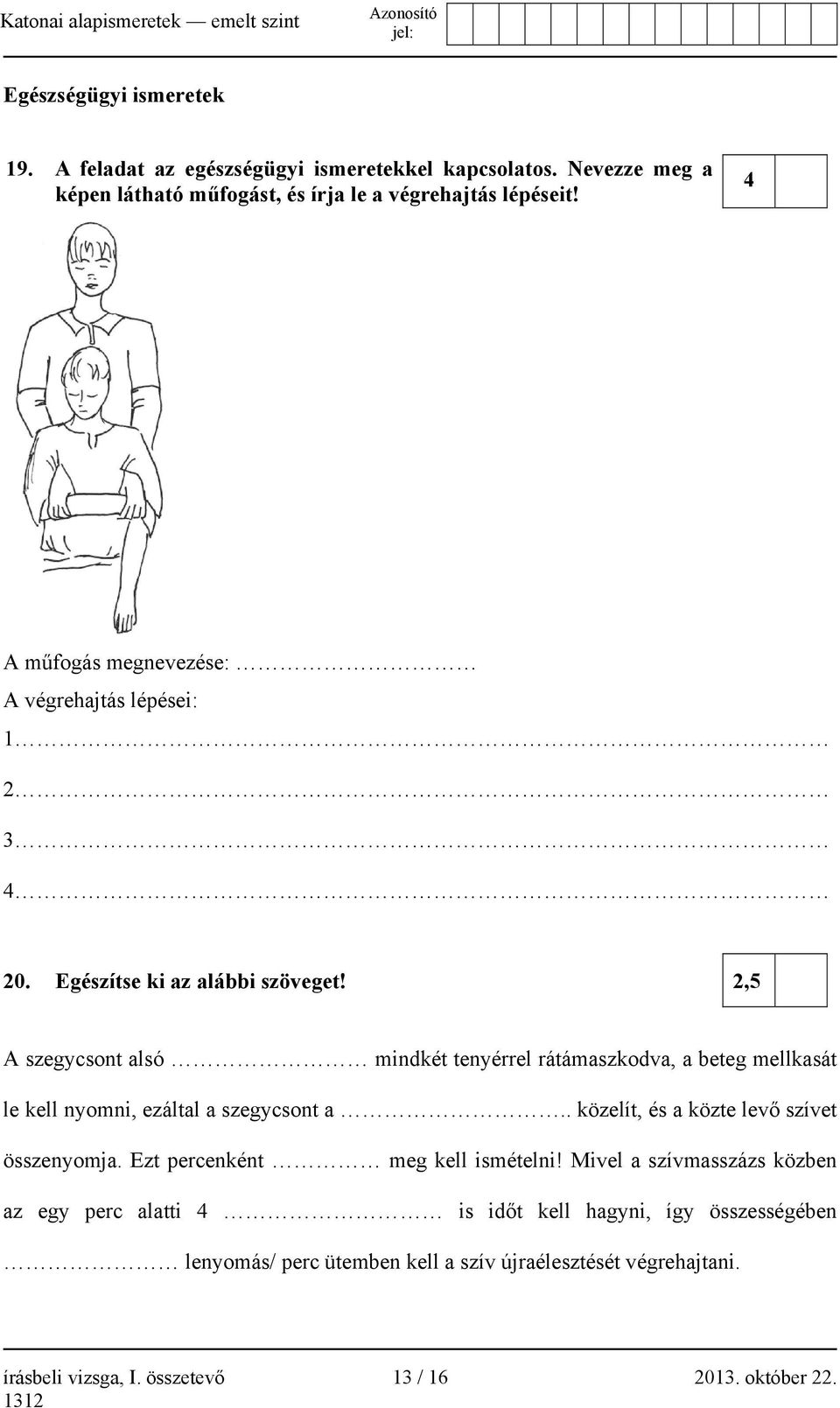 2,5 A szegycsont alsó mindkét tenyérrel rátámaszkodva, a beteg mellkasát le kell nyomni, ezáltal a szegycsont a.. közelít, és a közte levő szívet összenyomja.