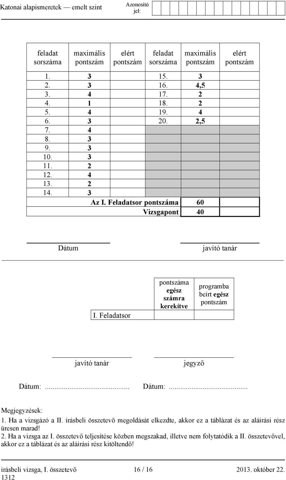 Feladatsor pontszáma egész számra kerekítve programba beírt egész pontszám javító tanár jegyző Dátum:... Dátum:... Megjegyzések: 1. Ha a vizsgázó a II.