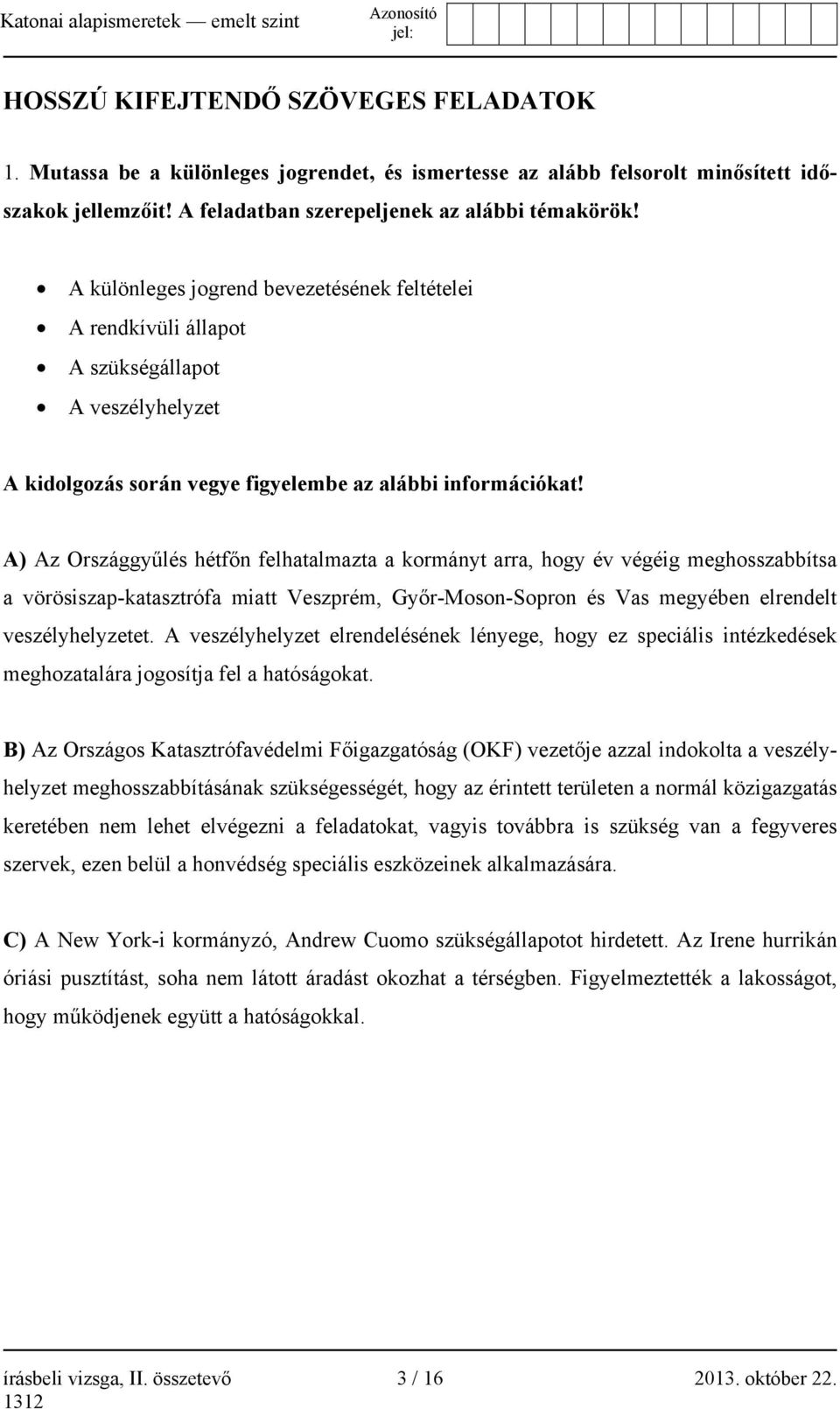 A) Az Országgyűlés hétfőn felhatalmazta a kormányt arra, hogy év végéig meghosszabbítsa a vörösiszap-katasztrófa miatt Veszprém, Győr-Moson-Sopron és Vas megyében elrendelt veszélyhelyzetet.