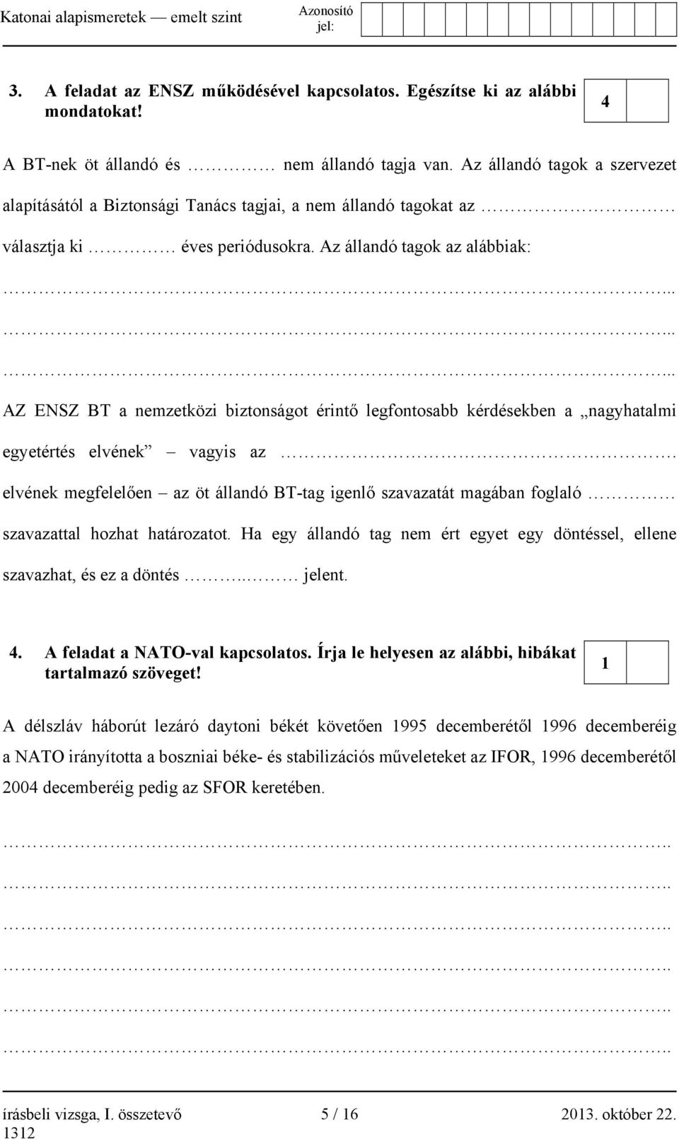 ........ AZ ENSZ BT a nemzetközi biztonságot érintő legfontosabb kérdésekben a nagyhatalmi egyetértés elvének vagyis az.