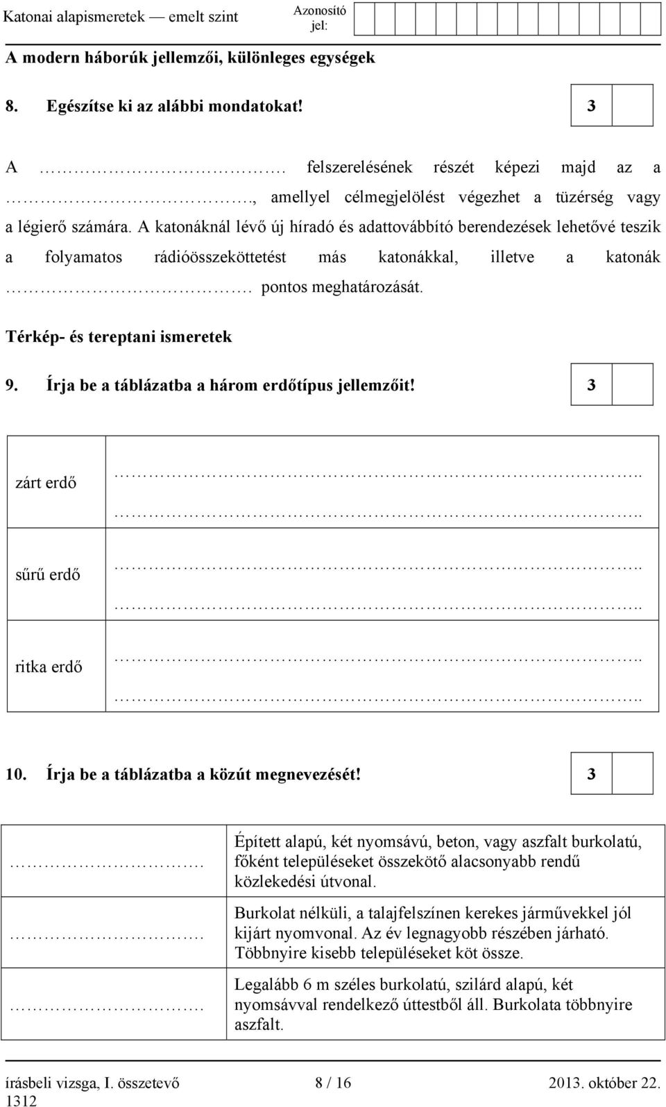 Írja be a táblázatba a három erdőtípus jellemzőit! 3 zárt erdő.... sűrű erdő.... ritka erdő.... 10. Írja be a táblázatba a közút megnevezését! 3... Épített alapú, két nyomsávú, beton, vagy aszfalt burkolatú, főként településeket összekötő alacsonyabb rendű közlekedési útvonal.