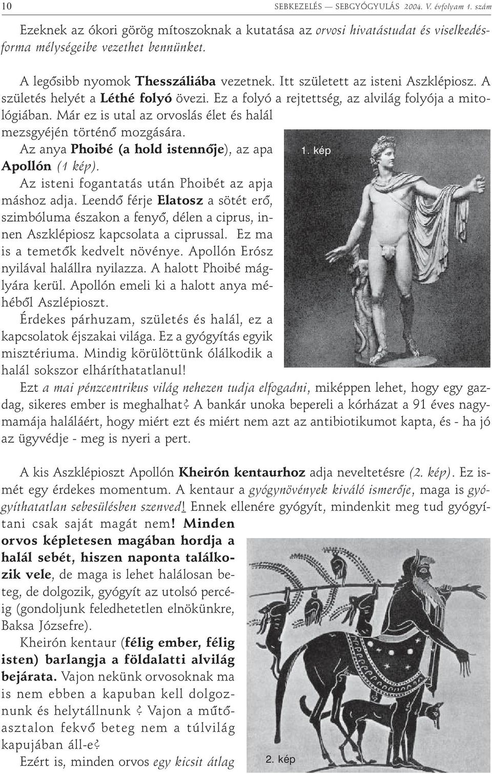 Már ez is utal az orvoslás élet és halál mezsgyéjén történõ mozgására. Az anya Phoibé (a hold istennõje), az apa 1. kép Apollón (1 kép). Az isteni fogantatás után Phoibét az apja máshoz adja.