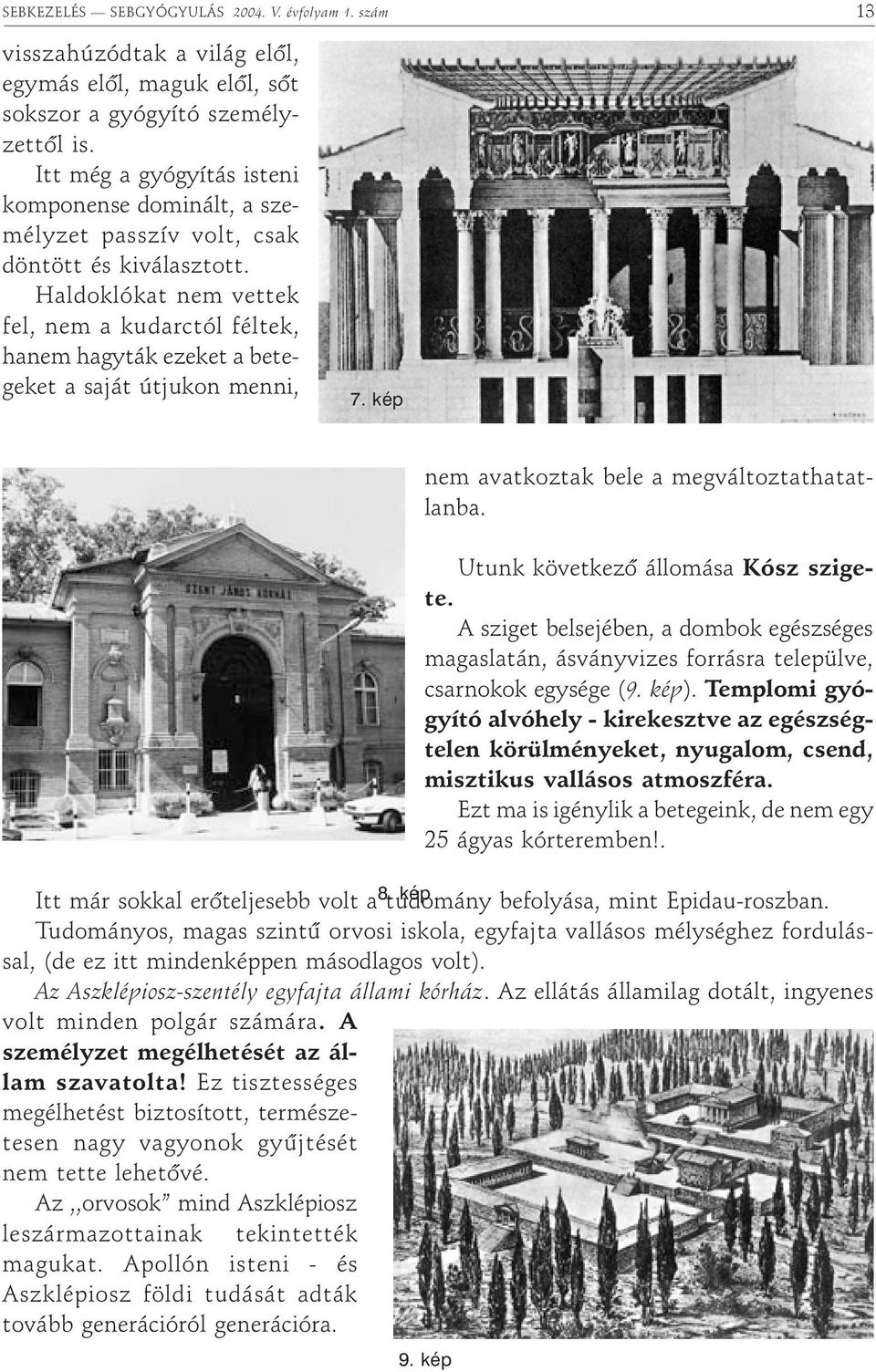 Haldoklókat nem vettek fel, nem a kudarctól féltek, hanem hagyták ezeket a betegeket a saját útjukon menni, 7. kép nem avatkoztak bele a megváltoztathatatlanba. Utunk következõ állomása Kósz szigete.