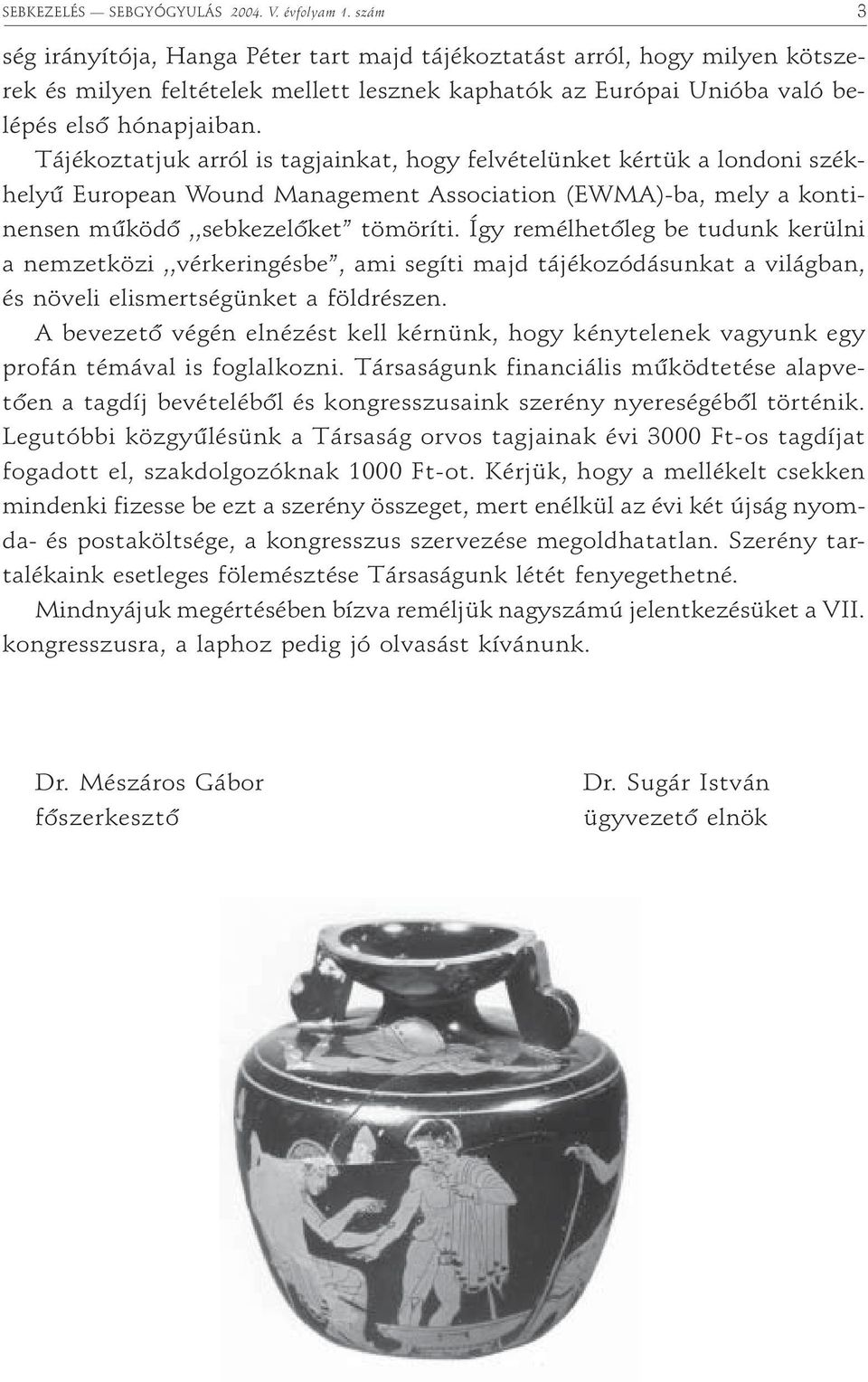 Tájékoztatjuk arról is tagjainkat, hogy felvételünket kértük a londoni székhelyû European Wound Management Association (EWMA)-ba, mely a kontinensen mûködõ,,sebkezelõket tömöríti.