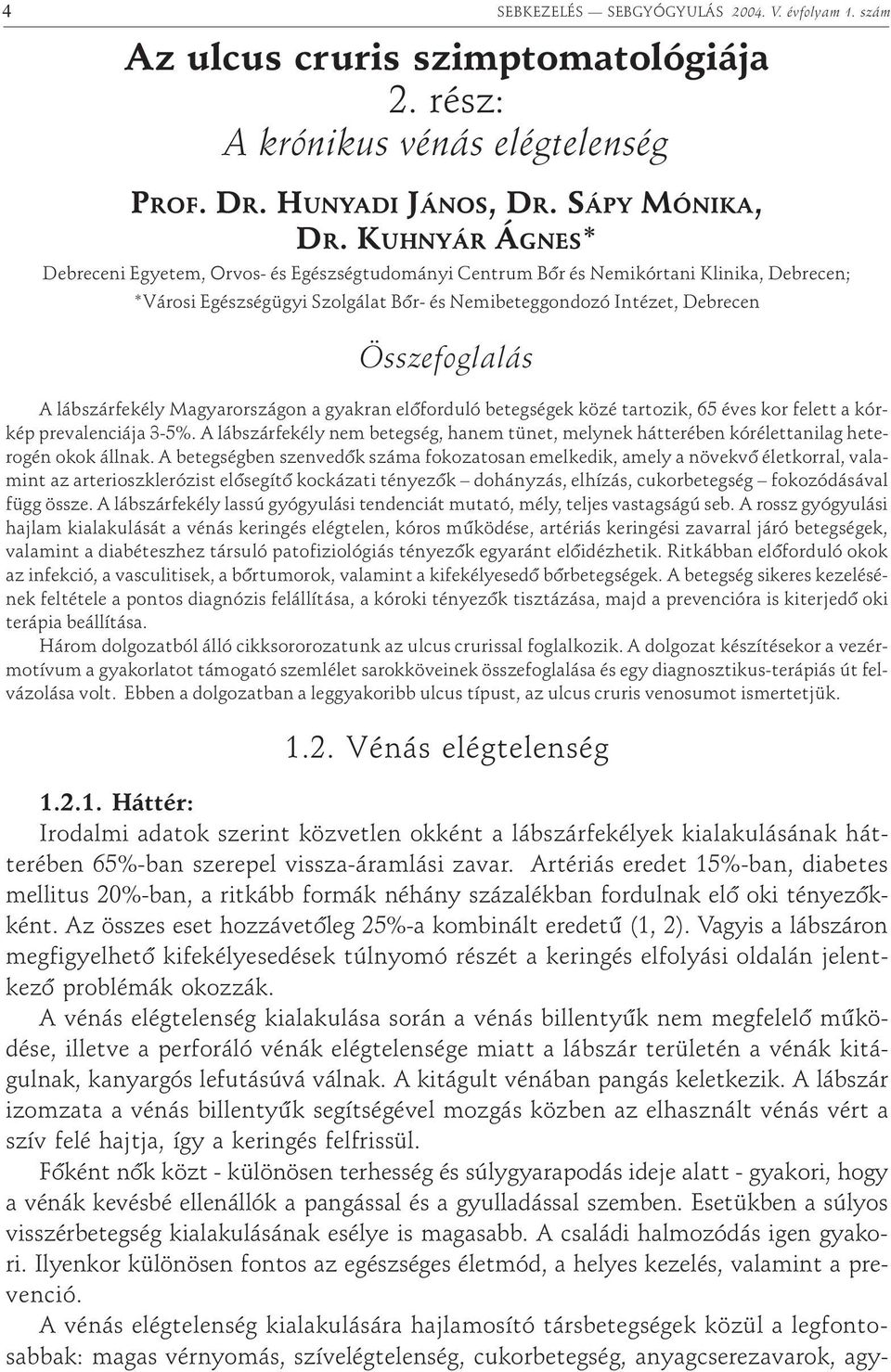 lábszárfekély Magyarországon a gyakran elõforduló betegségek közé tartozik, 65 éves kor felett a kórkép prevalenciája 3-5%.