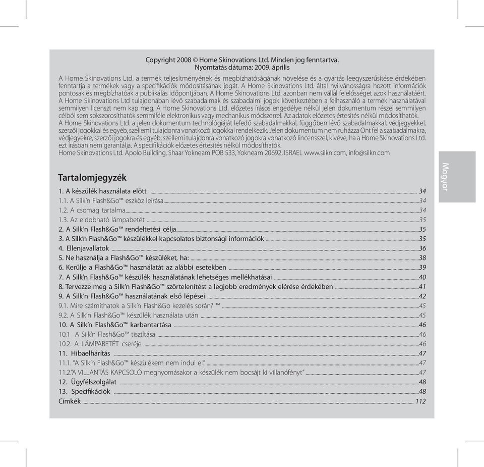 által nyilvánosságra hozott információk pontosak és megbízhatóak a publikálás időpontjában. A Home Skinovations Ltd. azonban nem vállal felelősséget azok használatáért.