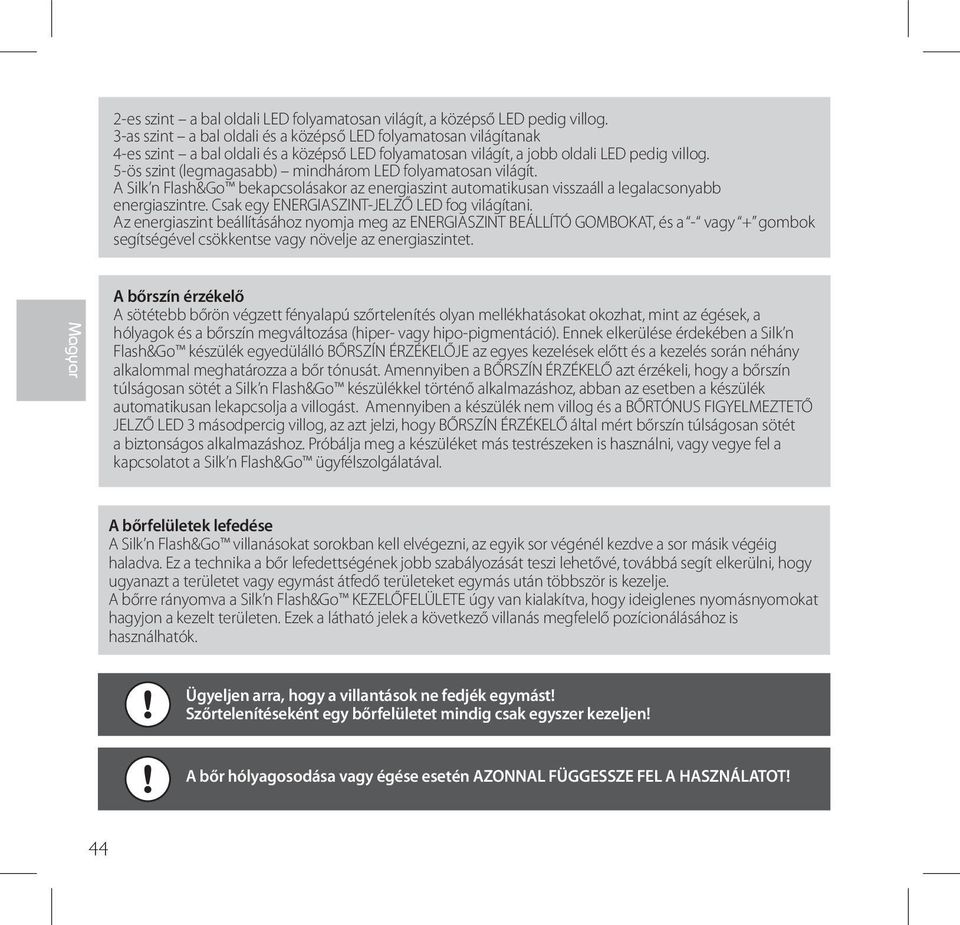 5-ös szint (legmagasabb) mindhárom LED folyamatosan világít. A Silk n Flash&Go bekapcsolásakor az energiaszint automatikusan visszaáll a legalacsonyabb energiaszintre.