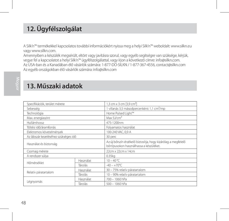 info@silkn.com. Az USA-ban és a Kanadában élő vásárlók számára: 1-877-DO-SILKN / 1-877-367-4556, contact@silkn.com Az egyéb országokban élő vásárlók számára: info@silkn.com 13.